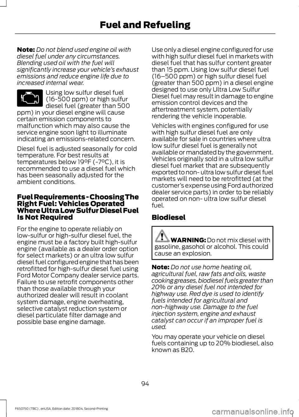 FORD F650/750 2019  Owners Manual Note:
Do not blend used engine oil with
diesel fuel under any circumstances.
Blending used oil with the fuel will
significantly increase your vehicle ’s exhaust
emissions and reduce engine life due 
