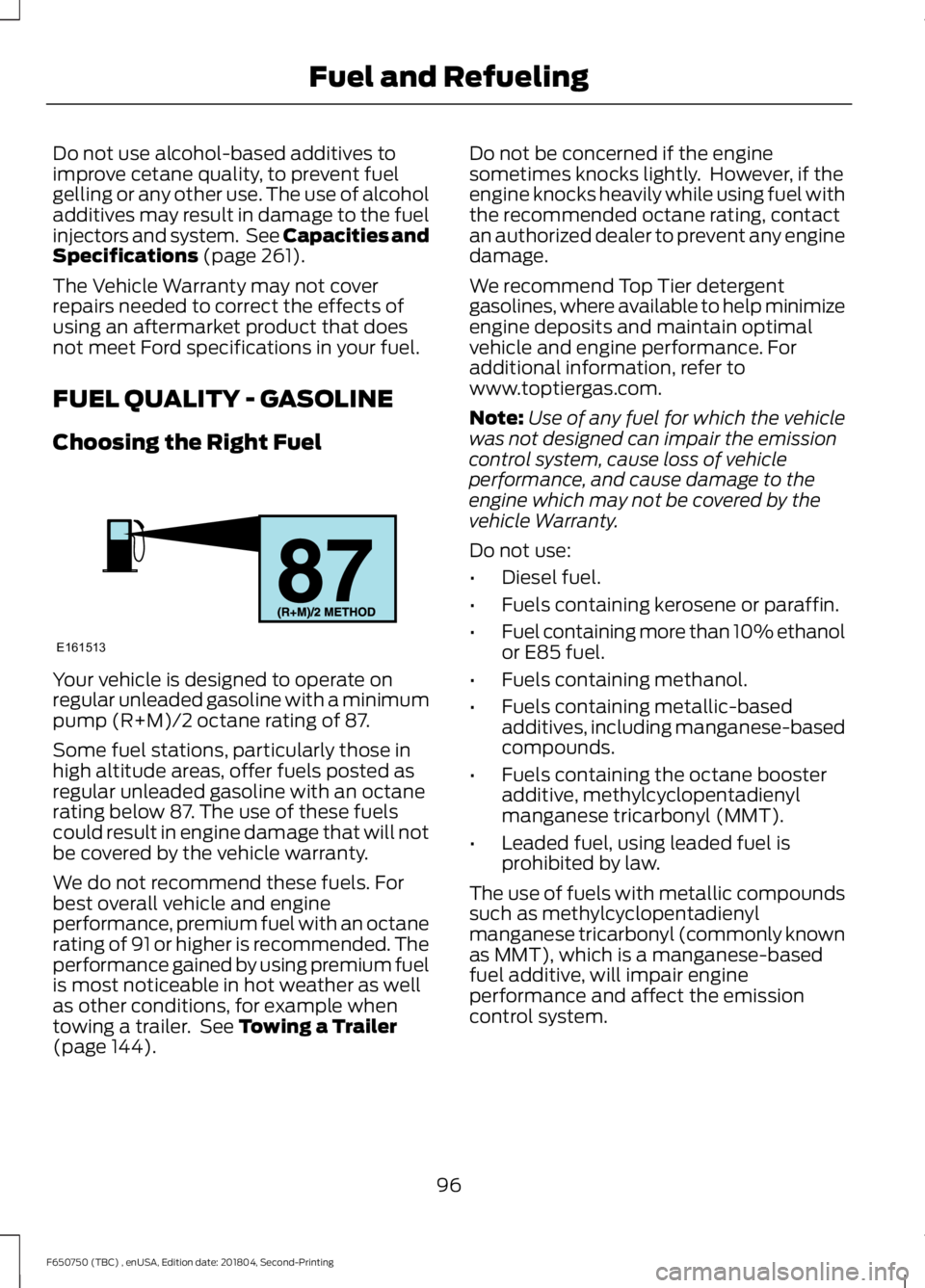 FORD F650/750 2019  Owners Manual Do not use alcohol-based additives to
improve cetane quality, to prevent fuel
gelling or any other use. The use of alcohol
additives may result in damage to the fuel
injectors and system.  See Capacit