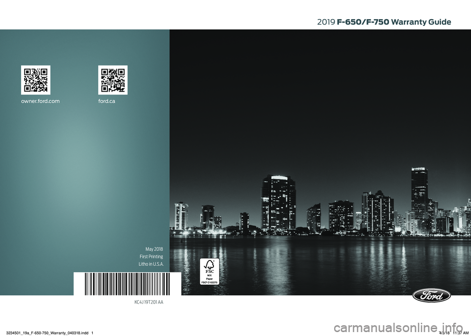 FORD F650/750 2019 Warranty Guide May 2018
First Printing
Litho in U.S.A.
KC4J 19T201 AA
2019 F-650/F-750 Warranty Guide
owner.ford.comford.ca
3234501_19a_F-650-750_Warranty_040318.indd 14/3/18 11:37 AM FORD F650/750 2019 Warranty Guide May 2018
First Printing
Litho in U.S.A.
KC4J 19T201 AA
2019 F-650/F-750 Warranty Guide
owner.ford.comford.ca
3234501_19a_F-650-750_Warranty_040318.indd 14/3/18 11:37 AM