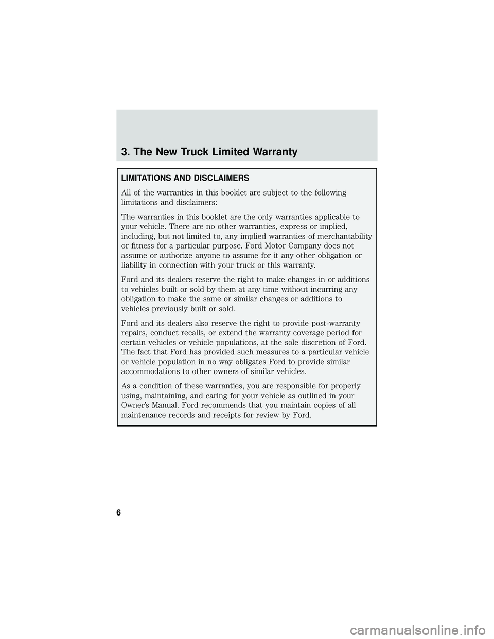 FORD F650/750 2019 Warranty Guide 3. The New Truck Limited Warranty
LIMITATIONS AND DISCLAIMERSAll of the warranties in this booklet are subject to the following
limitations and disclaimers:
The warranties in this booklet are the only FORD F650/750 2019 Warranty Guide 3. The New Truck Limited Warranty
LIMITATIONS AND DISCLAIMERSAll of the warranties in this booklet are subject to the following
limitations and disclaimers:
The warranties in this booklet are the only