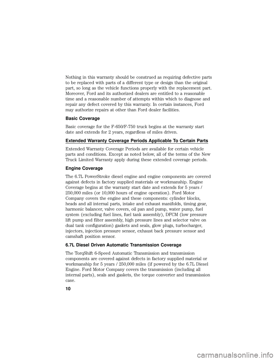 FORD F650/750 2019 Warranty Guide Nothing in this warranty should be construed as requiring defective parts
to be replaced with parts of a different type or design than the original
part, so long as the vehicle functions properly with FORD F650/750 2019 Warranty Guide Nothing in this warranty should be construed as requiring defective parts
to be replaced with parts of a different type or design than the original
part, so long as the vehicle functions properly with
