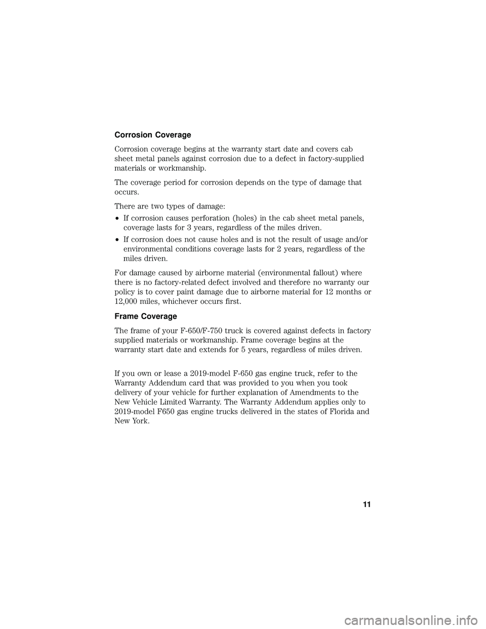 FORD F650/750 2019 Warranty Guide Corrosion Coverage
Corrosion coverage begins at the warranty start date and covers cab
sheet metal panels against corrosion due to a defect in factory-supplied
materials or workmanship.
The coverage p FORD F650/750 2019 Warranty Guide Corrosion Coverage
Corrosion coverage begins at the warranty start date and covers cab
sheet metal panels against corrosion due to a defect in factory-supplied
materials or workmanship.
The coverage p