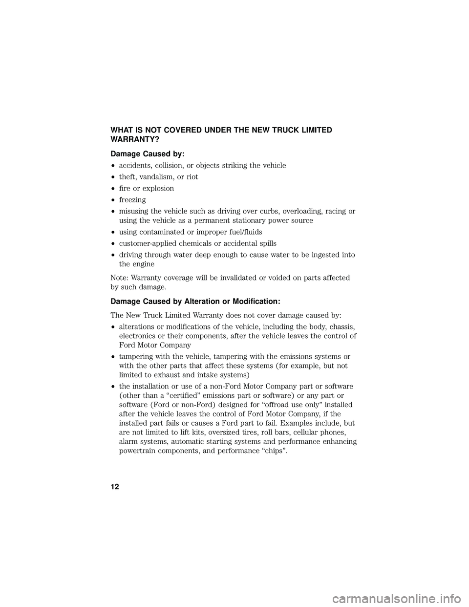 FORD F650/750 2019 Warranty Guide WHAT IS NOT COVERED UNDER THE NEW TRUCK LIMITED
WARRANTY?
Damage Caused by:
•accidents, collision, or objects striking the vehicle
• theft, vandalism, or riot
• fire or explosion
• freezing
FORD F650/750 2019 Warranty Guide WHAT IS NOT COVERED UNDER THE NEW TRUCK LIMITED
WARRANTY?
Damage Caused by:
•accidents, collision, or objects striking the vehicle
• theft, vandalism, or riot
• fire or explosion
• freezing