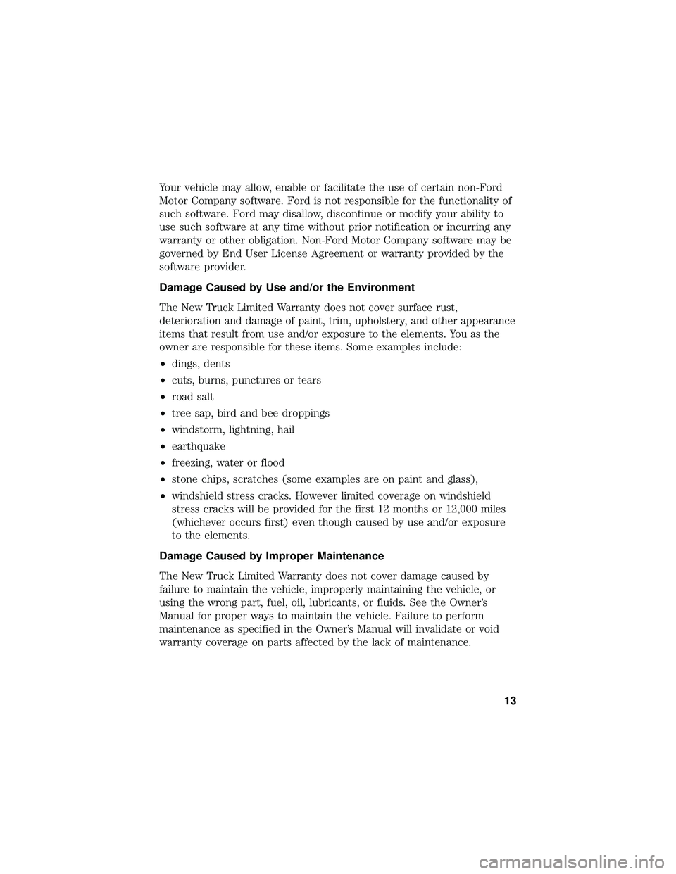 FORD F650/750 2019  Warranty Guide Your vehicle may allow, enable or facilitate the use of certain non-Ford
Motor Company software. Ford is not responsible for the functionality of
such software. Ford may disallow, discontinue or modif