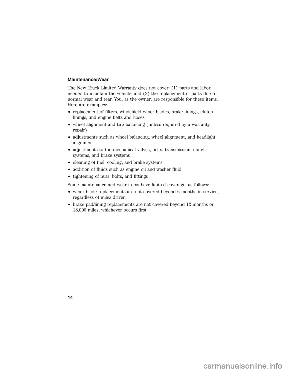 FORD F650/750 2019 Warranty Guide Maintenance/Wear
The New Truck Limited Warranty does not cover: (1) parts and labor
needed to maintain the vehicle; and (2) the replacement of parts due to
normal wear and tear. You, as the owner, are FORD F650/750 2019 Warranty Guide Maintenance/Wear
The New Truck Limited Warranty does not cover: (1) parts and labor
needed to maintain the vehicle; and (2) the replacement of parts due to
normal wear and tear. You, as the owner, are