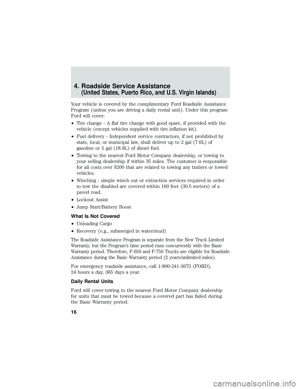 FORD F650/750 2019  Warranty Guide 4. Roadside Service Assistance
(United States, Puerto Rico, and U.S. Virgin Islands)
Your vehicle is covered by the complimentary Ford Roadside Assistance
Program (unless you are driving a daily renta