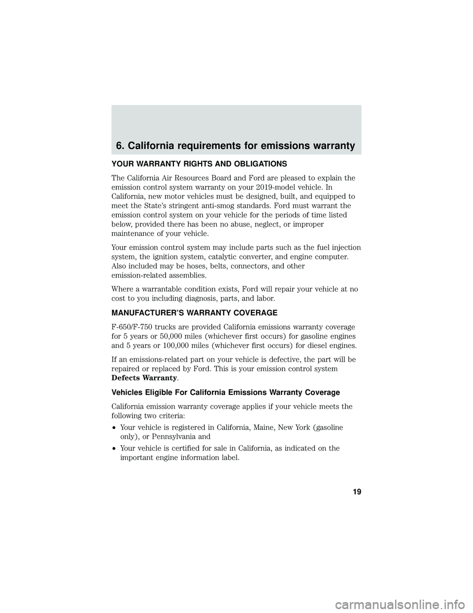 FORD F650/750 2019  Warranty Guide 6. California requirements for emissions warranty
YOUR WARRANTY RIGHTS AND OBLIGATIONS
The California Air Resources Board and Ford are pleased to explain the
emission control system warranty on your 2