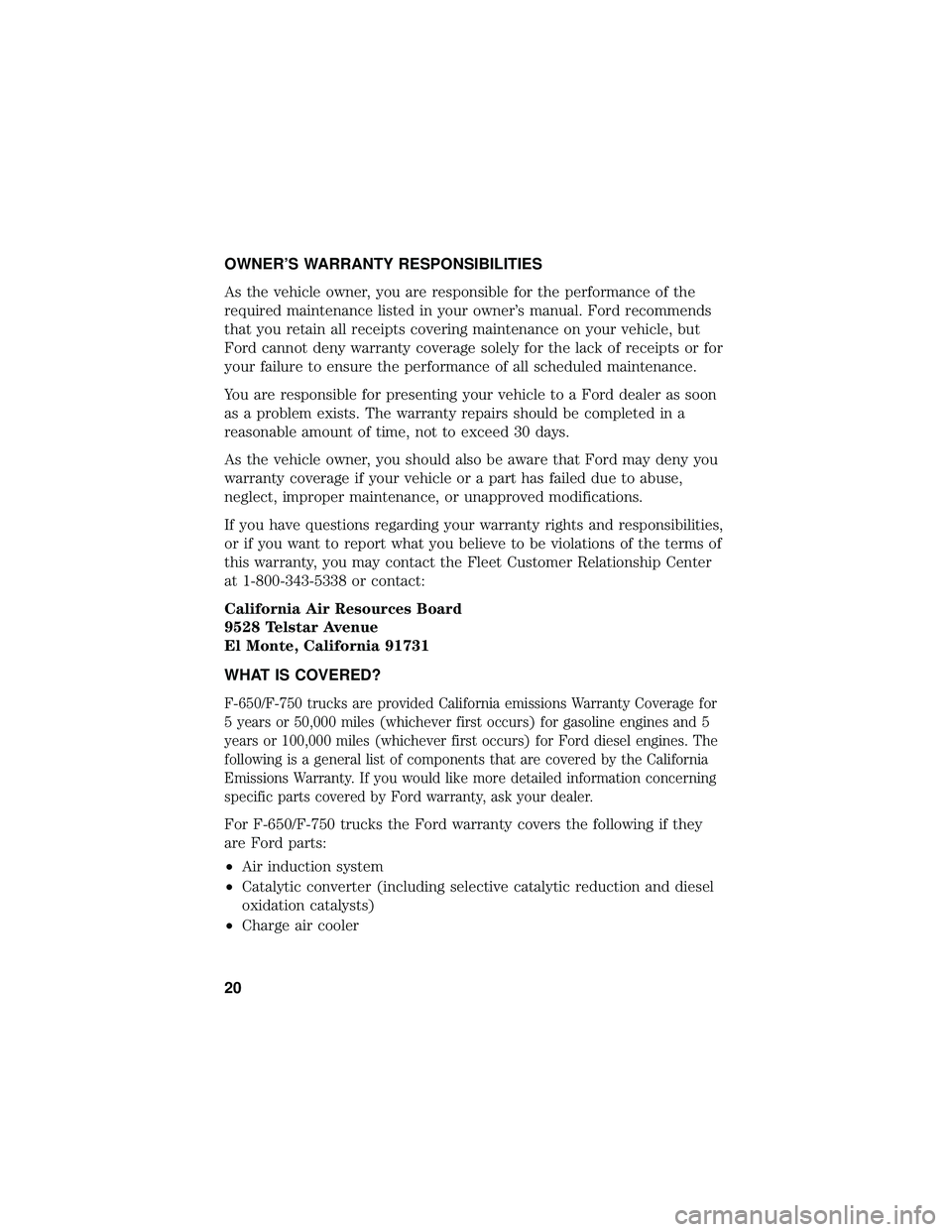 FORD F650/750 2019  Warranty Guide OWNER’S WARRANTY RESPONSIBILITIES
As the vehicle owner, you are responsible for the performance of the
required maintenance listed in your owner’s manual. Ford recommends
that you retain all recei