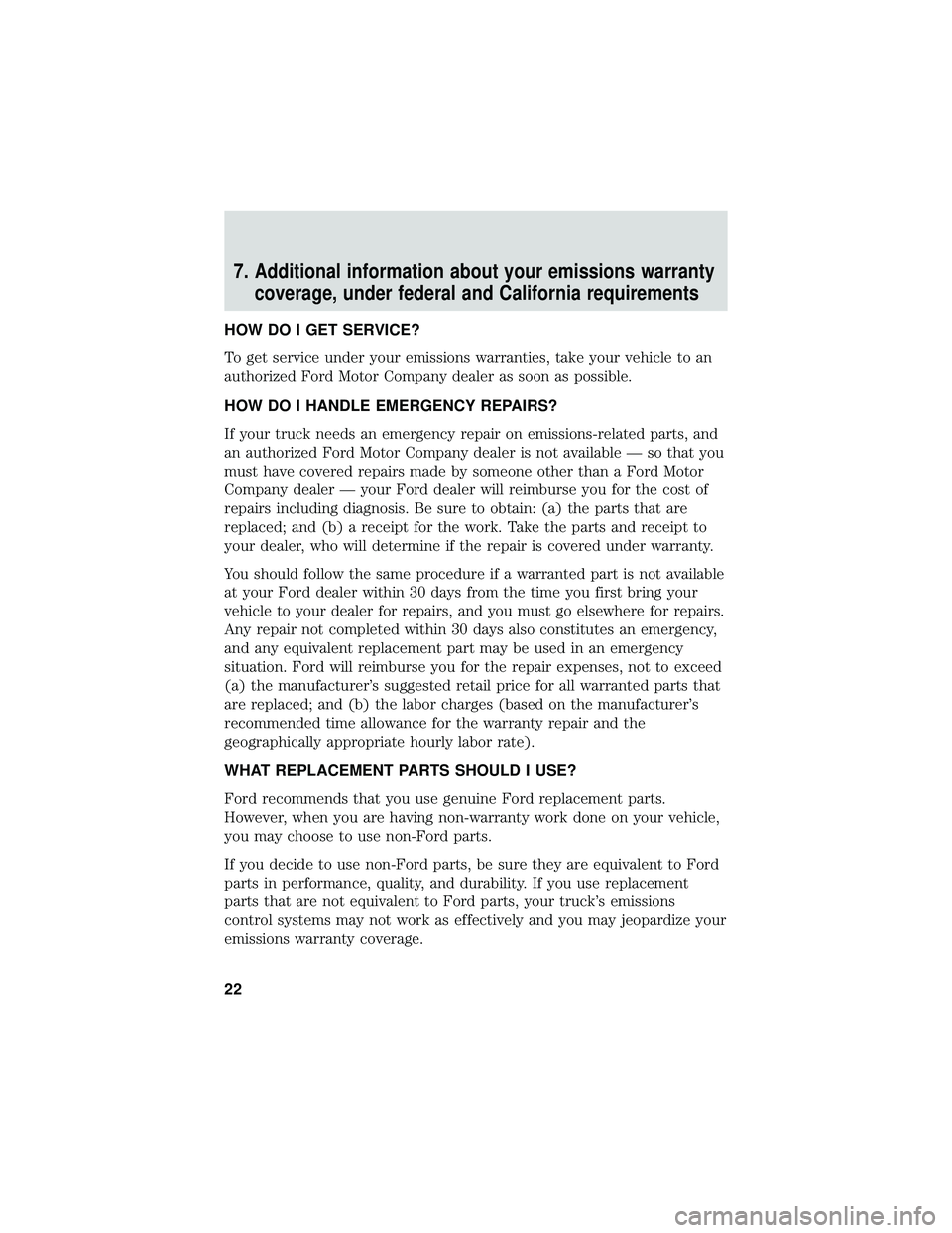 FORD F650/750 2019  Warranty Guide 7. Additional information about your emissions warrantycoverage, under federal and California requirements
HOW DO I GET SERVICE?
To get service under your emissions warranties, take your vehicle to an