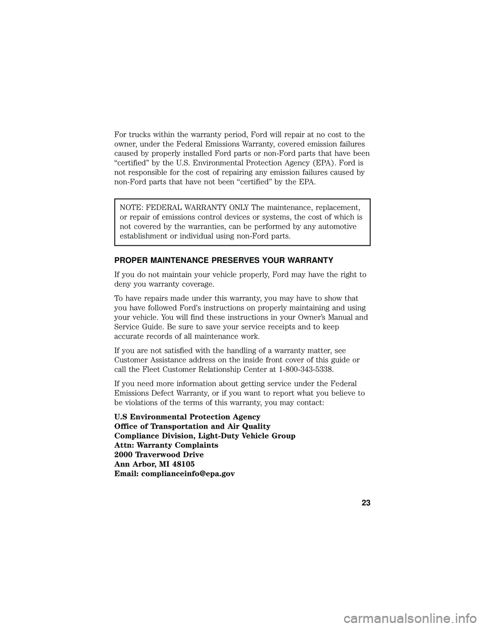 FORD F650/750 2019  Warranty Guide For trucks within the warranty period, Ford will repair at no cost to the
owner, under the Federal Emissions Warranty, covered emission failures
caused by properly installed Ford parts or non-Ford par
