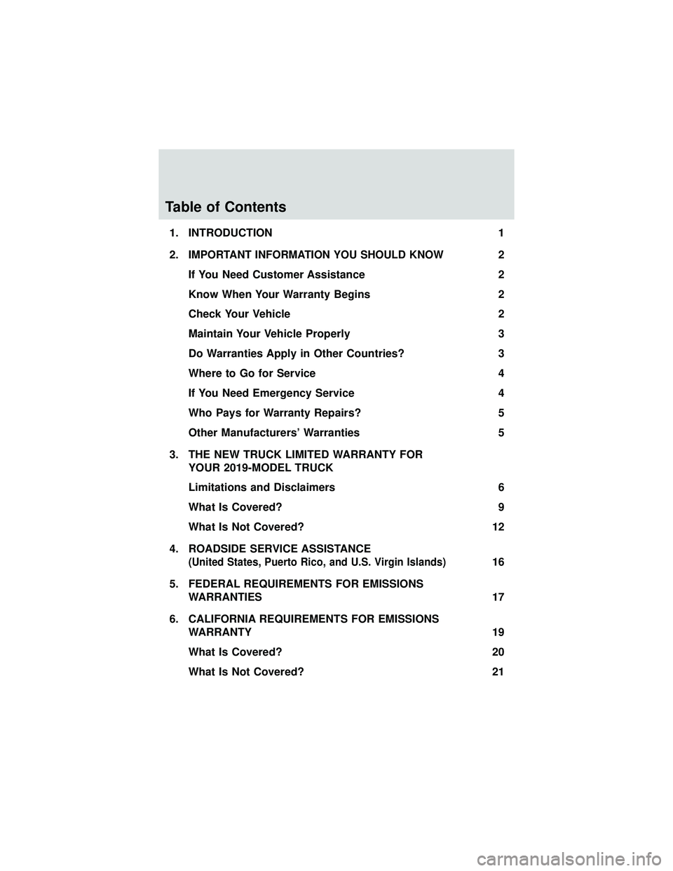 FORD F650/750 2019  Warranty Guide Table of Contents
1. INTRODUCTION1
2.
IMPORTANT INFORMATION YOU SHOULD KNOW2
If You Need Customer Assistance 2
Know When Your Warranty Begins 2
Check Your Vehicle 2
Maintain Your Vehicle Properly 3
Do