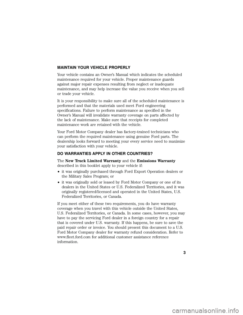 FORD F650/750 2019 Warranty Guide MAINTAIN YOUR VEHICLE PROPERLY
Your vehicle contains an Owner’s Manual which indicates the scheduled
maintenance required for your vehicle. Proper maintenance guards
against major repair expenses re FORD F650/750 2019 Warranty Guide MAINTAIN YOUR VEHICLE PROPERLY
Your vehicle contains an Owner’s Manual which indicates the scheduled
maintenance required for your vehicle. Proper maintenance guards
against major repair expenses re