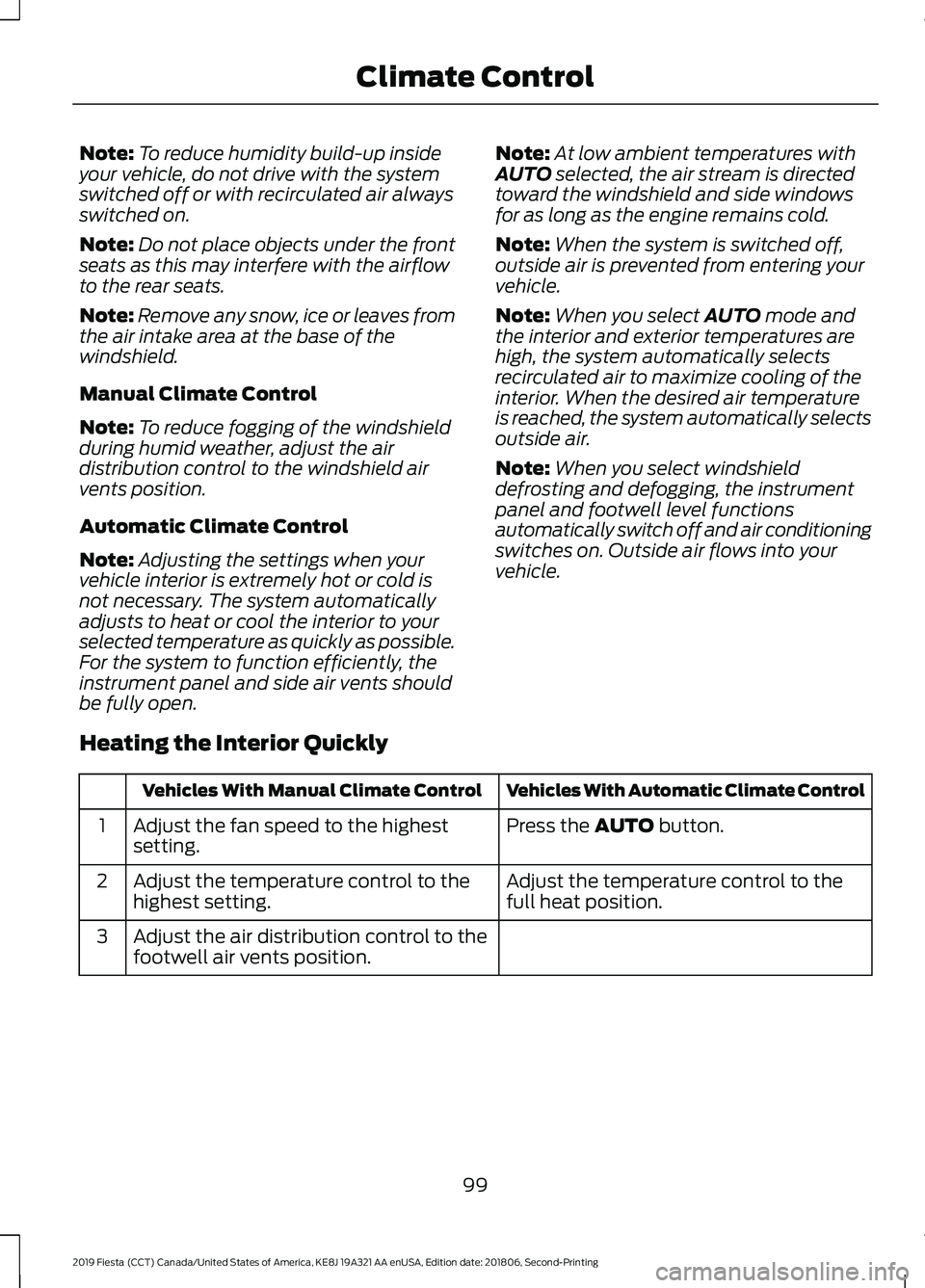 FORD FIESTA 2019  Owners Manual Note:
To reduce humidity build-up inside
your vehicle, do not drive with the system
switched off or with recirculated air always
switched on.
Note: Do not place objects under the front
seats as this m