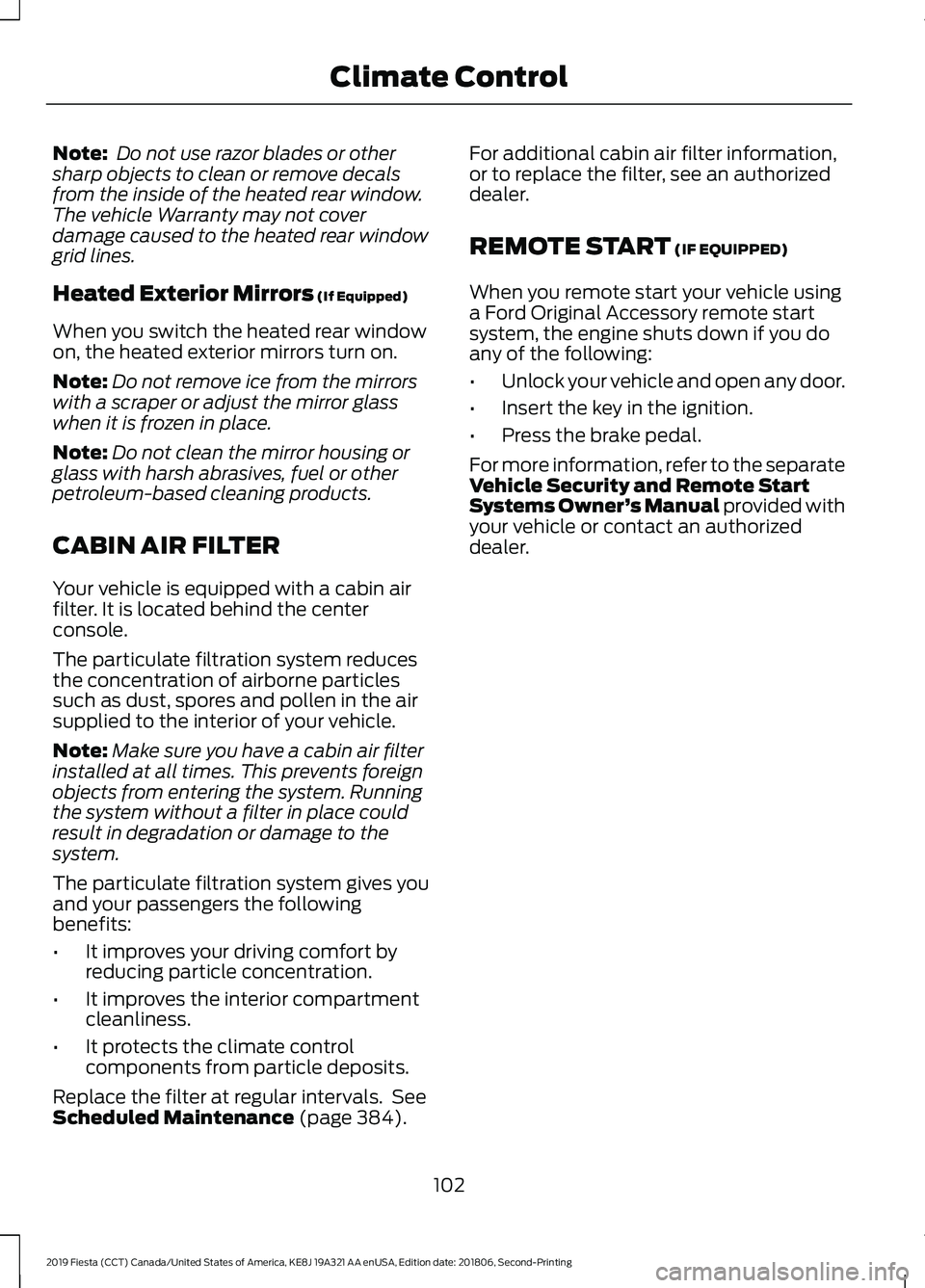 FORD FIESTA 2019 Owners Manual Note:
Do not use razor blades or other
sharp objects to clean or remove decals
from the inside of the heated rear window.
The vehicle Warranty may not cover
damage caused to the heated rear window
gr FORD FIESTA 2019 Owners Manual Note:
Do not use razor blades or other
sharp objects to clean or remove decals
from the inside of the heated rear window.
The vehicle Warranty may not cover
damage caused to the heated rear window
gr