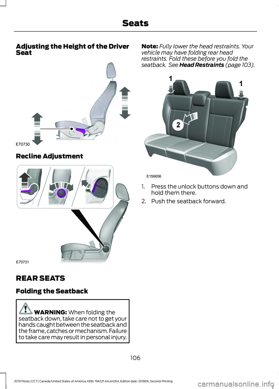 FORD FIESTA 2019 Owners Manual Adjusting the Height of the Driver
Seat
Recline Adjustment
REAR SEATS
Folding the Seatback
WARNING: When folding the
seatback down, take care not to get your
hands caught between the seatback and
the FORD FIESTA 2019 Owners Manual Adjusting the Height of the Driver
Seat
Recline Adjustment
REAR SEATS
Folding the Seatback
WARNING: When folding the
seatback down, take care not to get your
hands caught between the seatback and
the