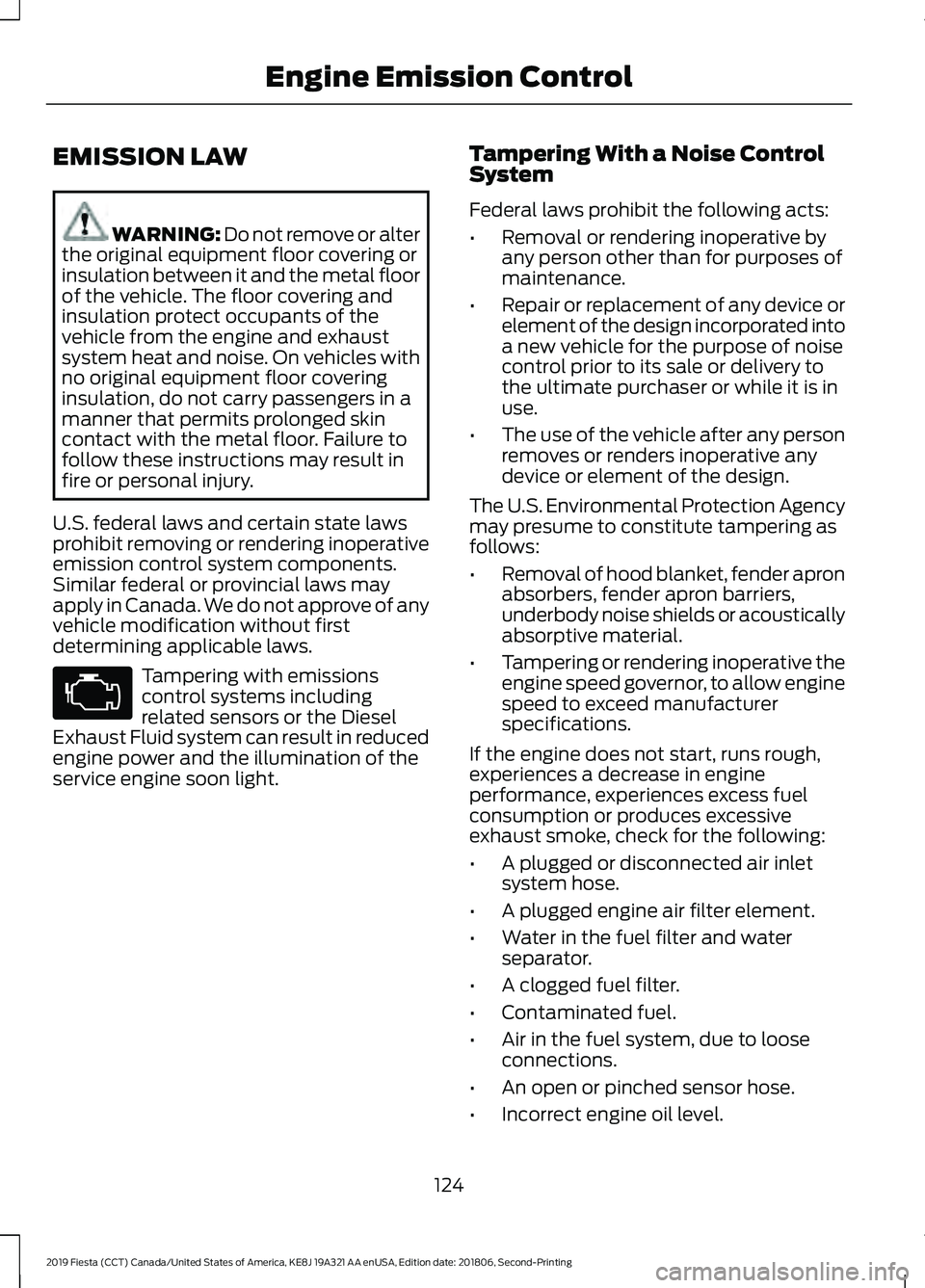 FORD FIESTA 2019 Owners Manual EMISSION LAW
WARNING: Do not remove or alter
the original equipment floor covering or
insulation between it and the metal floor
of the vehicle. The floor covering and
insulation protect occupants of t FORD FIESTA 2019 Owners Manual EMISSION LAW
WARNING: Do not remove or alter
the original equipment floor covering or
insulation between it and the metal floor
of the vehicle. The floor covering and
insulation protect occupants of t