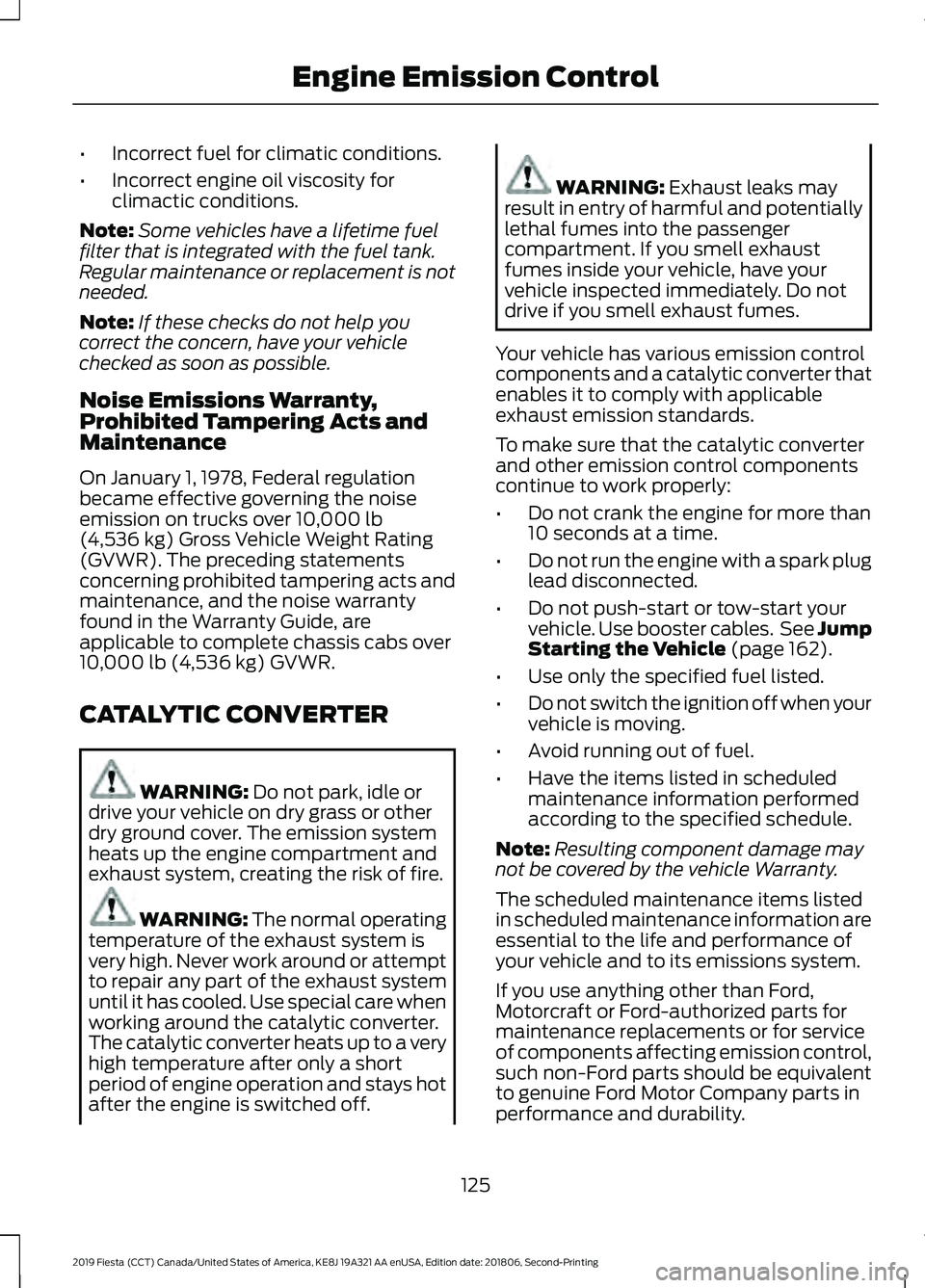 FORD FIESTA 2019 Owners Manual •
Incorrect fuel for climatic conditions.
• Incorrect engine oil viscosity for
climactic conditions.
Note: Some vehicles have a lifetime fuel
filter that is integrated with the fuel tank.
Regular FORD FIESTA 2019 Owners Manual •
Incorrect fuel for climatic conditions.
• Incorrect engine oil viscosity for
climactic conditions.
Note: Some vehicles have a lifetime fuel
filter that is integrated with the fuel tank.
Regular