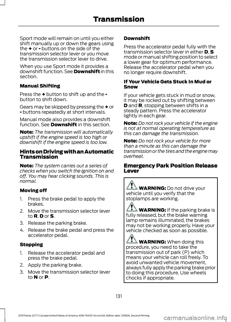 FORD FIESTA 2019  Owners Manual Sport mode will remain on until you either
shift manually up or down the gears using
the + or - buttons on the side of the
transmission selector lever or you move
the transmission selector lever to dr