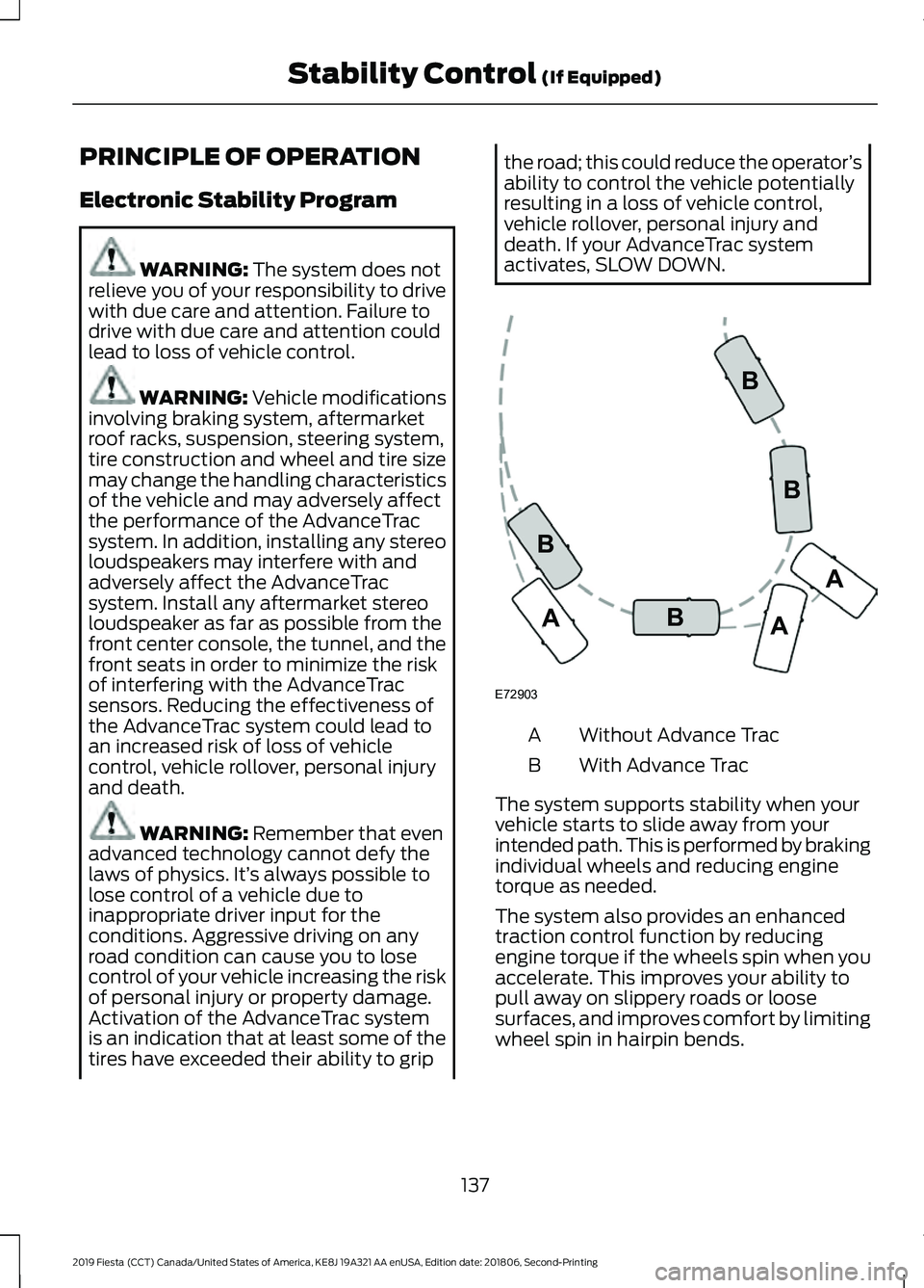 FORD FIESTA 2019 User Guide PRINCIPLE OF OPERATION
Electronic Stability Program
WARNING: The system does not
relieve you of your responsibility to drive
with due care and attention. Failure to
drive with due care and attention c FORD FIESTA 2019 User Guide PRINCIPLE OF OPERATION
Electronic Stability Program
WARNING: The system does not
relieve you of your responsibility to drive
with due care and attention. Failure to
drive with due care and attention c