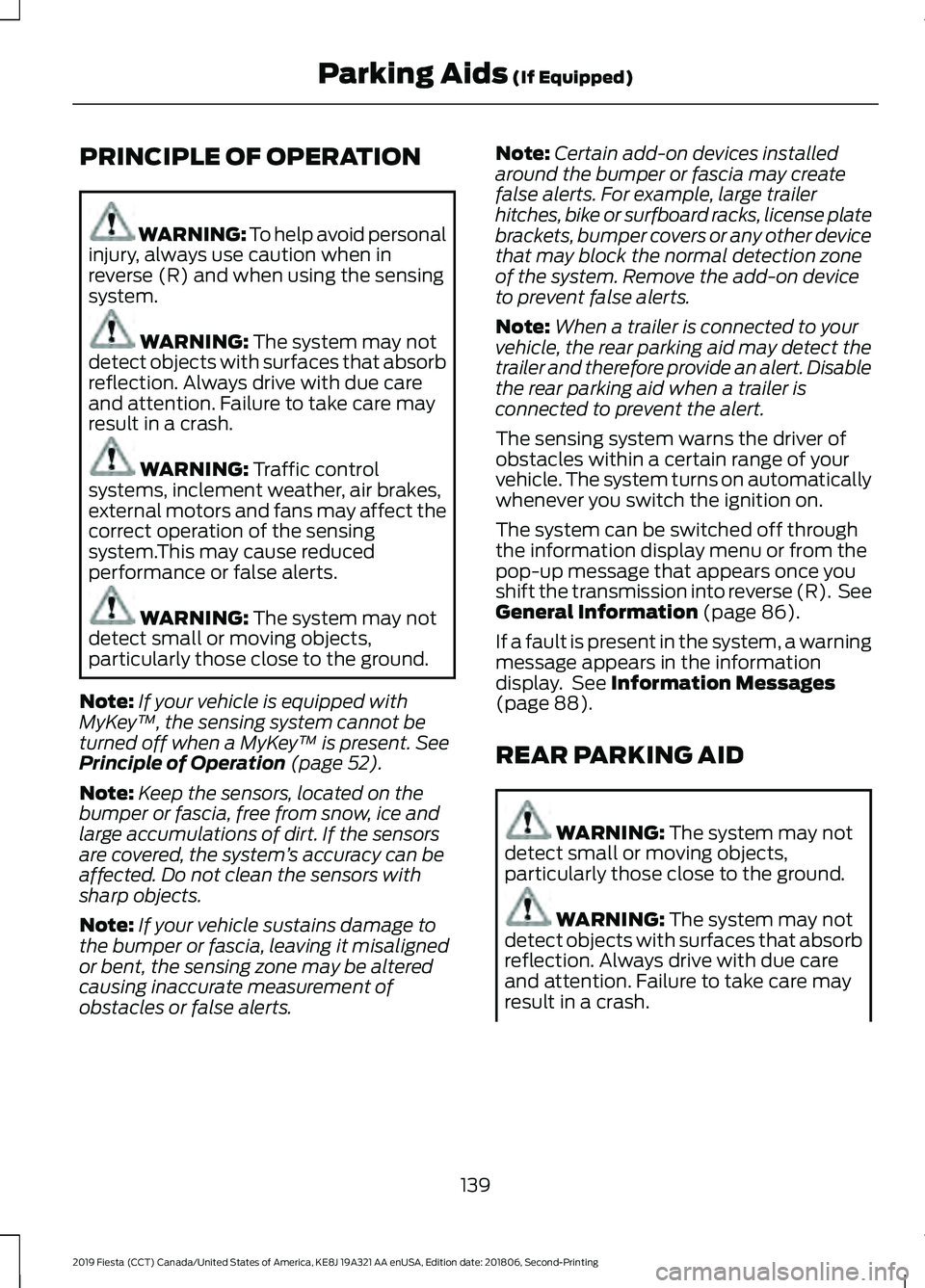 FORD FIESTA 2019 User Guide PRINCIPLE OF OPERATION
WARNING: To help avoid personal
injury, always use caution when in
reverse (R) and when using the sensing
system. WARNING: The system may not
detect objects with surfaces that a FORD FIESTA 2019 User Guide PRINCIPLE OF OPERATION
WARNING: To help avoid personal
injury, always use caution when in
reverse (R) and when using the sensing
system. WARNING: The system may not
detect objects with surfaces that a