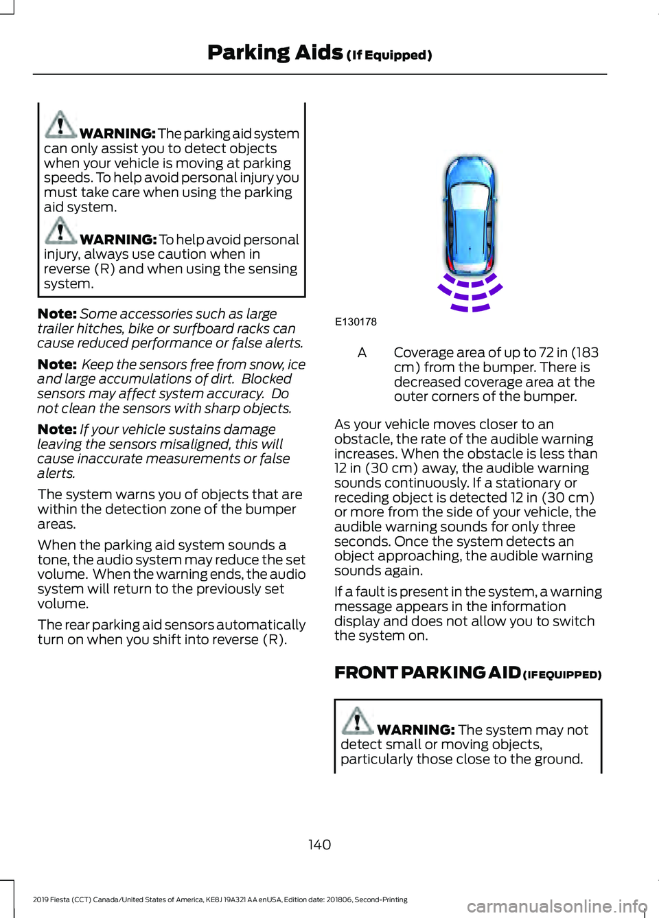FORD FIESTA 2019 User Guide WARNING: The parking aid system
can only assist you to detect objects
when your vehicle is moving at parking
speeds. To help avoid personal injury you
must take care when using the parking
aid system. FORD FIESTA 2019 User Guide WARNING: The parking aid system
can only assist you to detect objects
when your vehicle is moving at parking
speeds. To help avoid personal injury you
must take care when using the parking
aid system.
