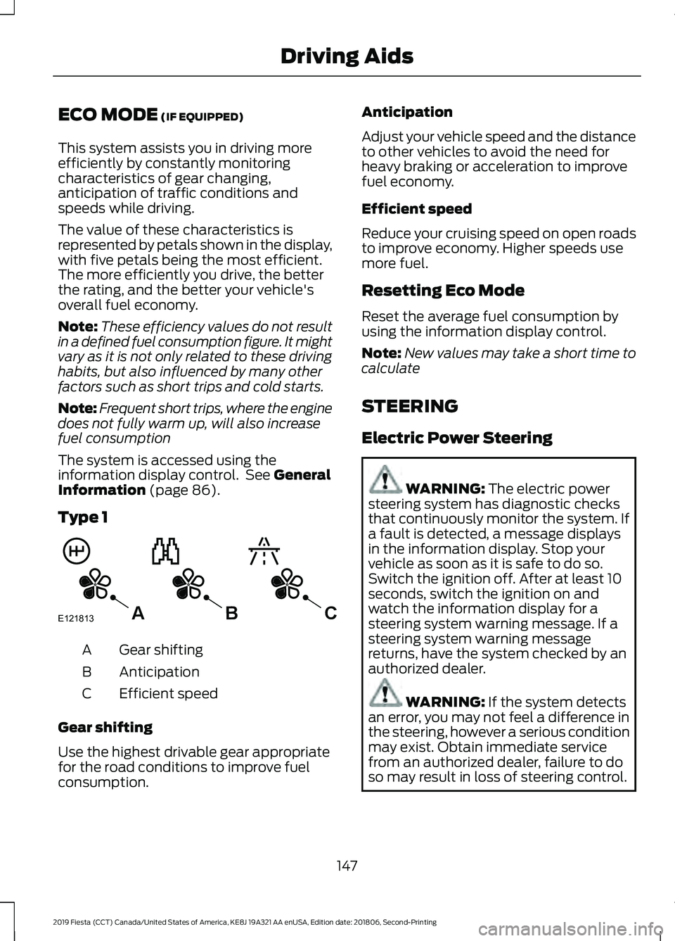 FORD FIESTA 2019  Owners Manual ECO MODE (IF EQUIPPED)
This system assists you in driving more
efficiently by constantly monitoring
characteristics of gear changing,
anticipation of traffic conditions and
speeds while driving.
The v