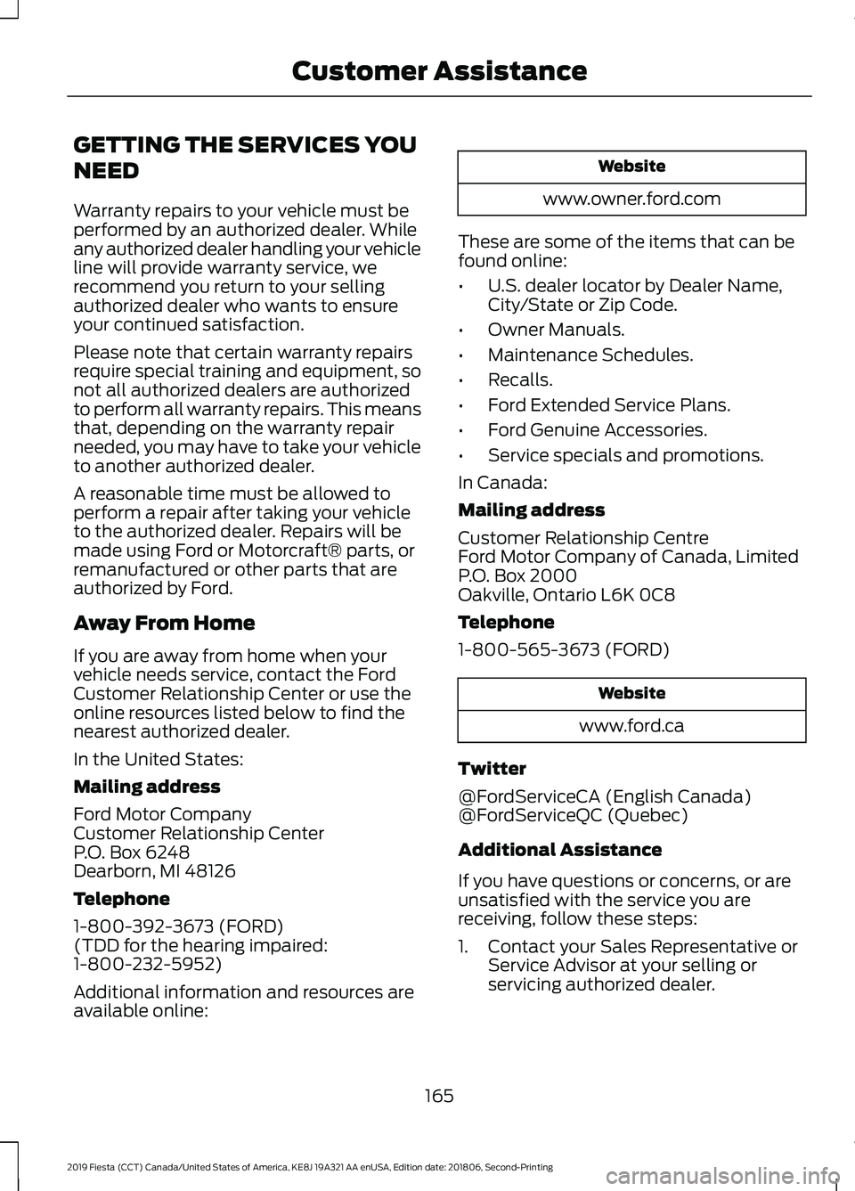 FORD FIESTA 2019 Owners Manual GETTING THE SERVICES YOU
NEED
Warranty repairs to your vehicle must be
performed by an authorized dealer. While
any authorized dealer handling your vehicle
line will provide warranty service, we
recom FORD FIESTA 2019 Owners Manual GETTING THE SERVICES YOU
NEED
Warranty repairs to your vehicle must be
performed by an authorized dealer. While
any authorized dealer handling your vehicle
line will provide warranty service, we
recom