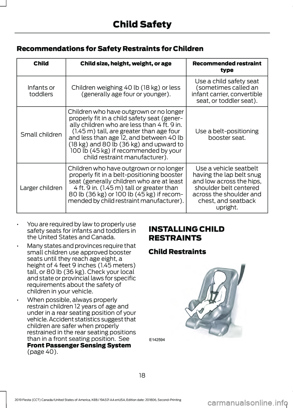 FORD FIESTA 2019  Owners Manual Recommendations for Safety Restraints for Children
Recommended restraint
type
Child size, height, weight, or age
Child
Use a child safety seat(sometimes called an
infant carrier, convertible seat, or 