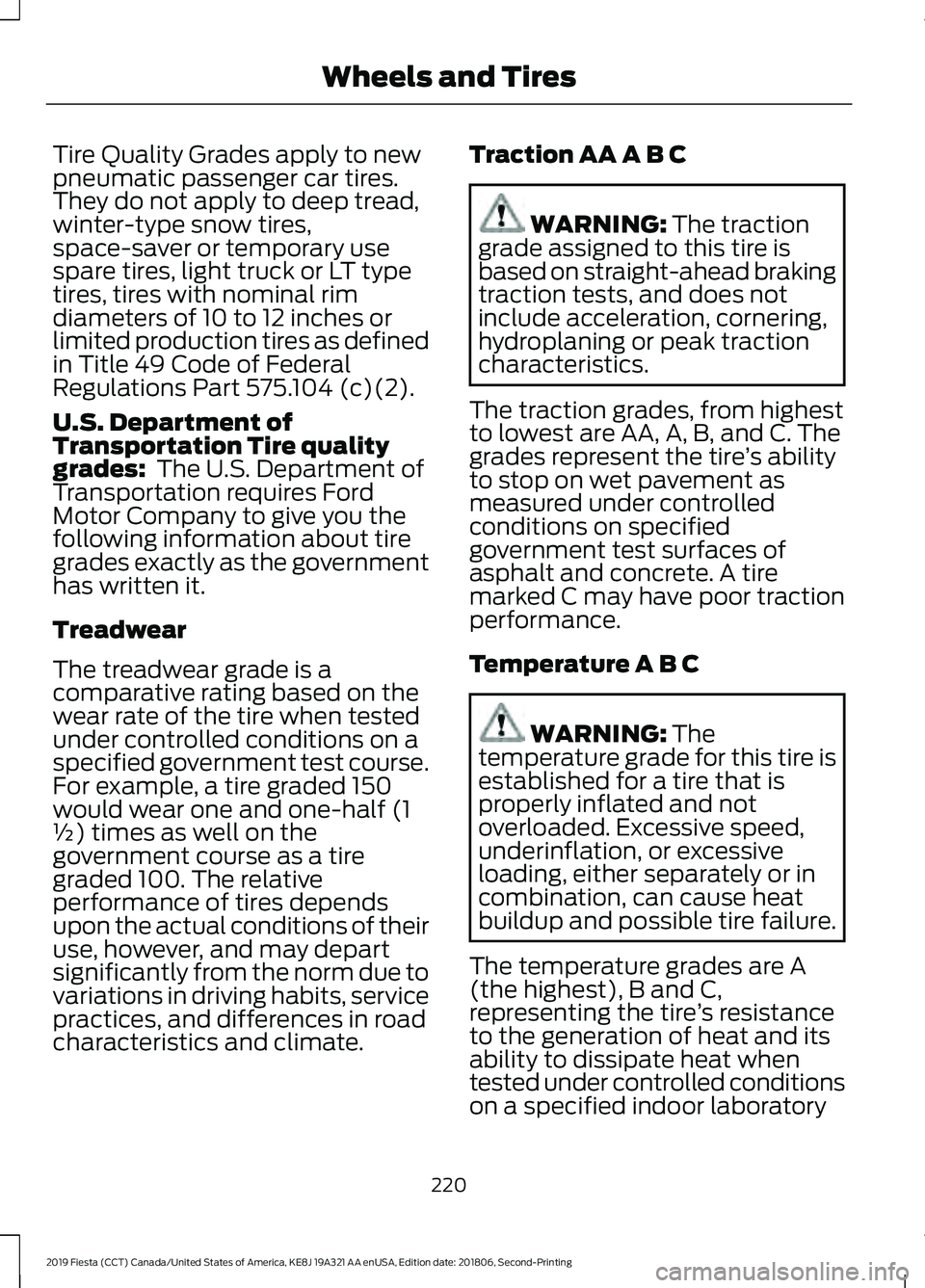 FORD FIESTA 2019  Owners Manual Tire Quality Grades apply to new
pneumatic passenger car tires.
They do not apply to deep tread,
winter-type snow tires,
space-saver or temporary use
spare tires, light truck or LT type
tires, tires w