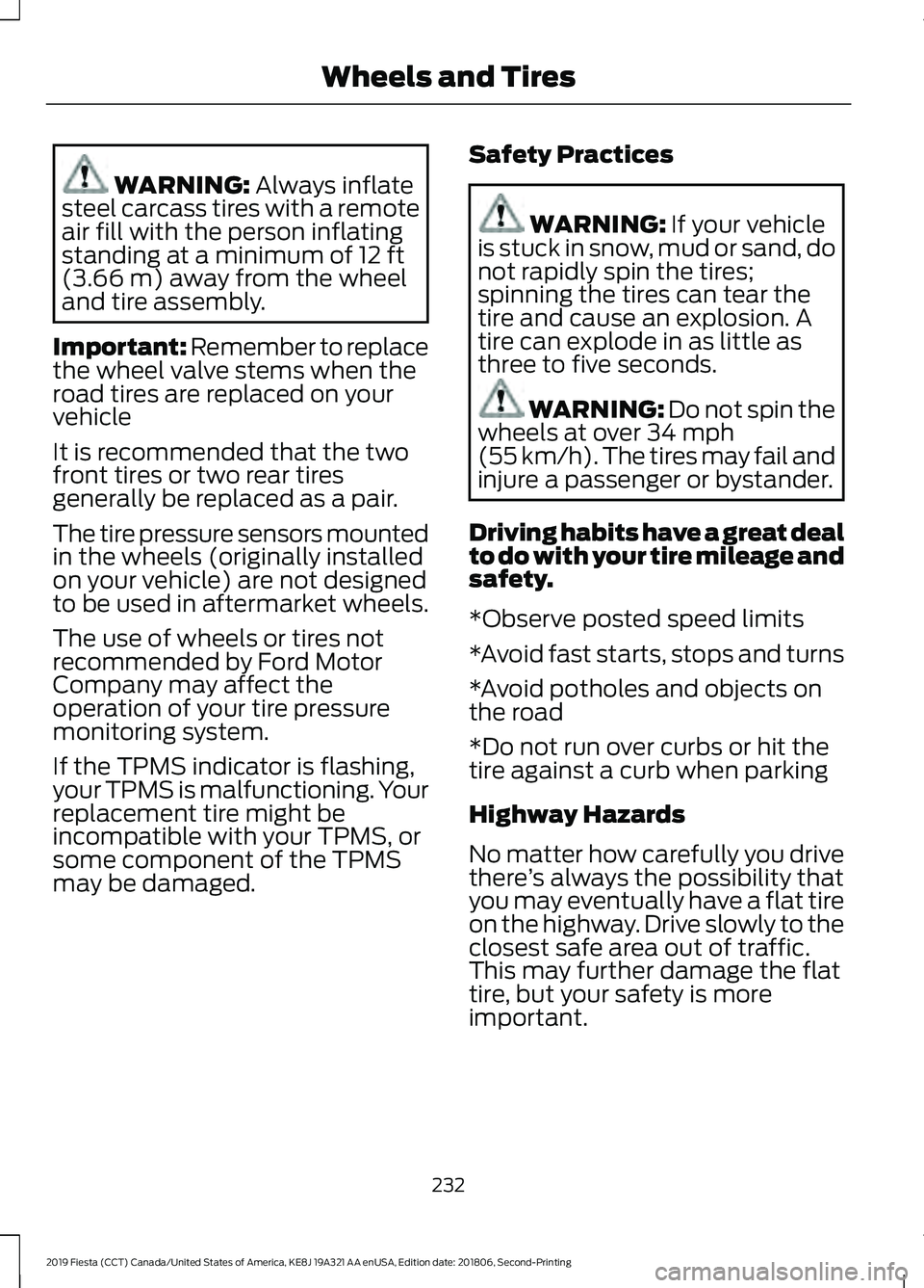 FORD FIESTA 2019 Owners Manual WARNING: Always inflate
steel carcass tires with a remote
air fill with the person inflating
standing at a minimum of
12 ft
(3.66 m) away from the wheel
and tire assembly.
Important: Remember to repl FORD FIESTA 2019 Owners Manual WARNING: Always inflate
steel carcass tires with a remote
air fill with the person inflating
standing at a minimum of
12 ft
(3.66 m) away from the wheel
and tire assembly.
Important: Remember to repl