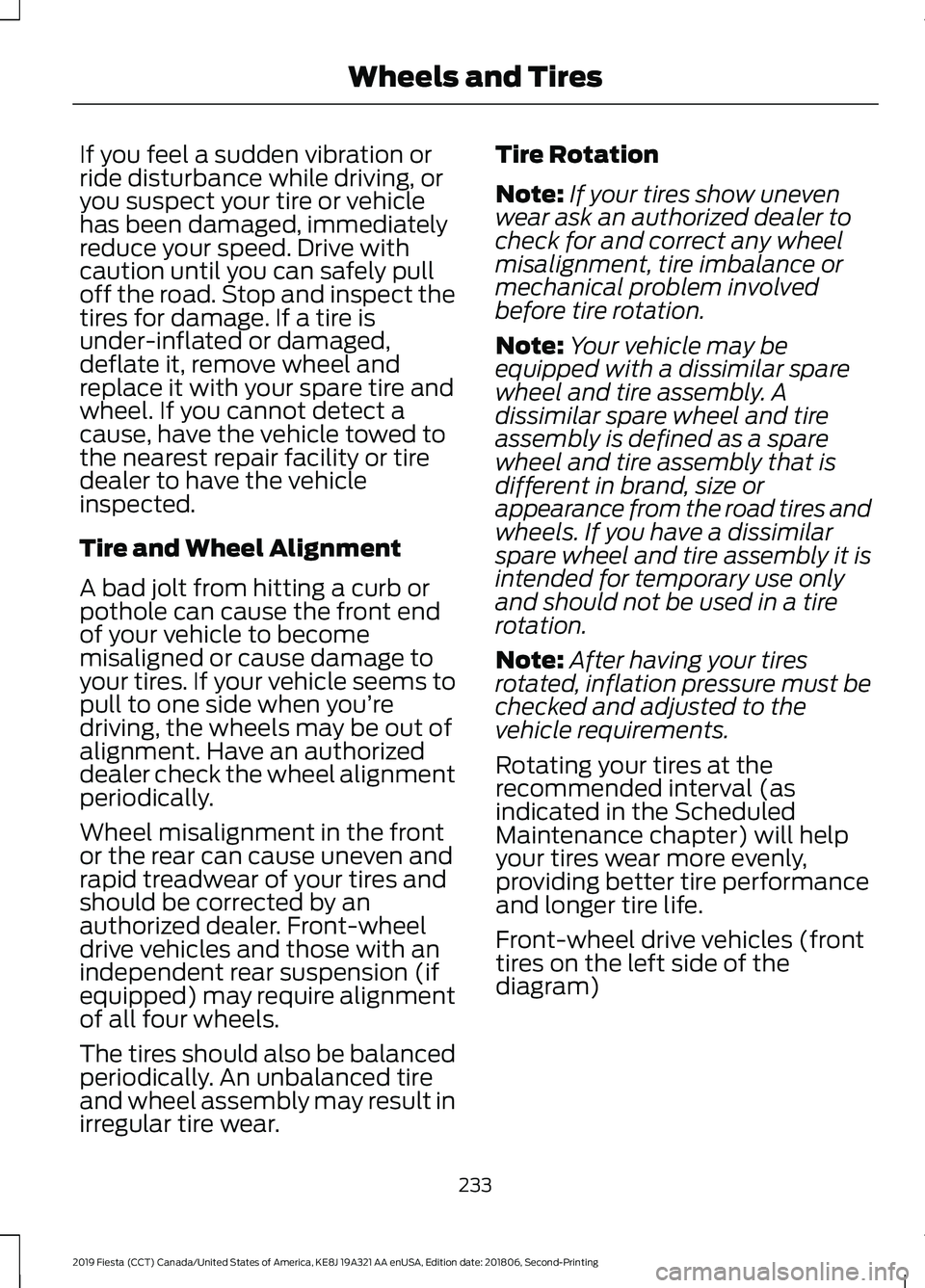 FORD FIESTA 2019 Owners Manual If you feel a sudden vibration or
ride disturbance while driving, or
you suspect your tire or vehicle
has been damaged, immediately
reduce your speed. Drive with
caution until you can safely pull
off FORD FIESTA 2019 Owners Manual If you feel a sudden vibration or
ride disturbance while driving, or
you suspect your tire or vehicle
has been damaged, immediately
reduce your speed. Drive with
caution until you can safely pull
off
