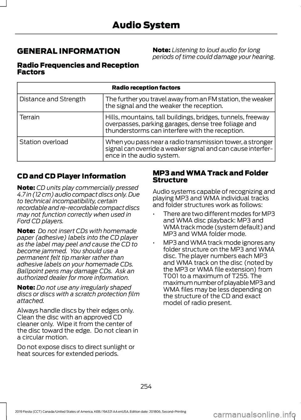 FORD FIESTA 2019  Owners Manual GENERAL INFORMATION
Radio Frequencies and Reception
Factors
Note:
Listening to loud audio for long
periods of time could damage your hearing. Radio reception factors
The further you travel away from a