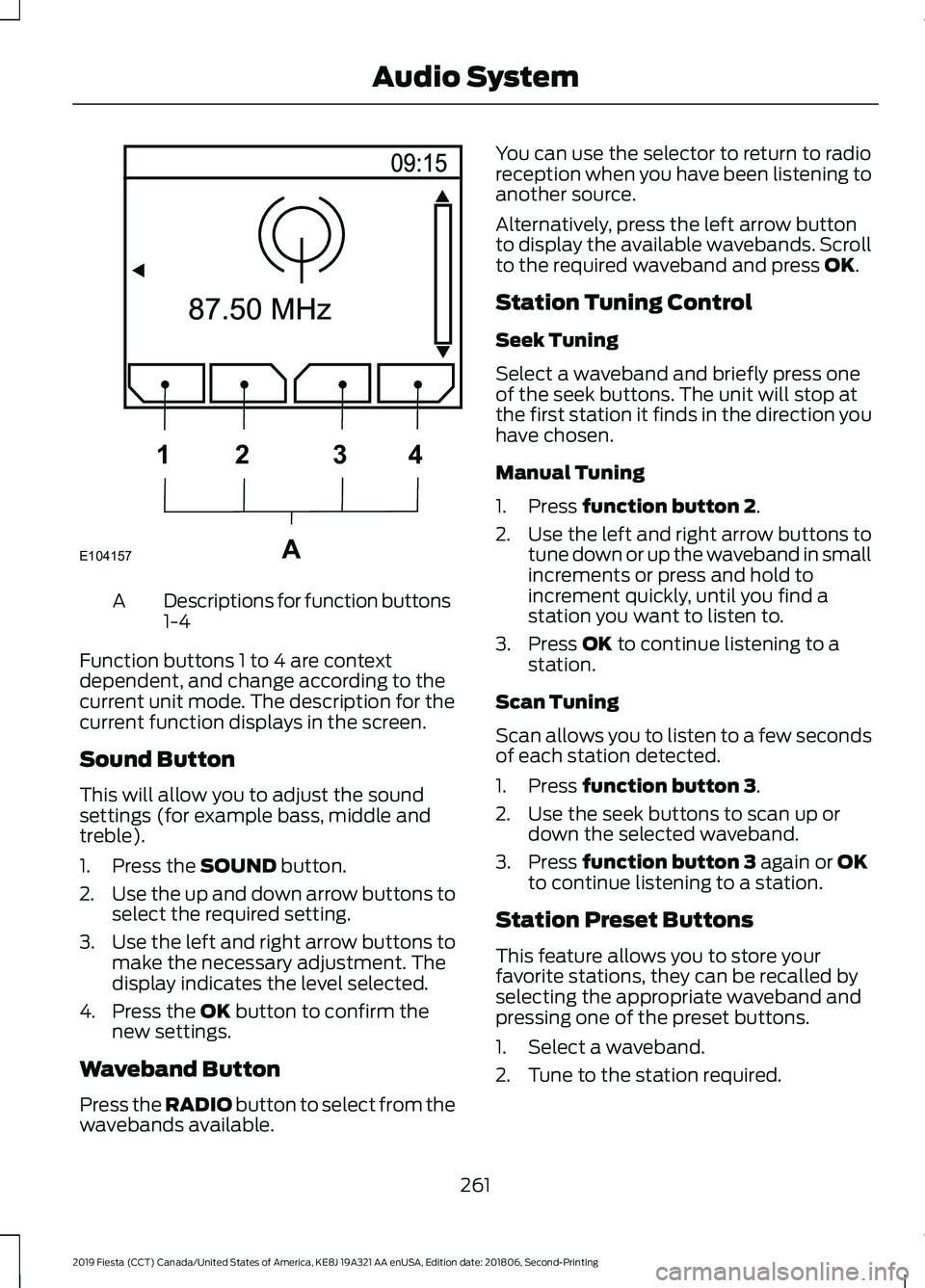 FORD FIESTA 2019  Owners Manual Descriptions for function buttons
1-4
A
Function buttons 1 to 4 are context
dependent, and change according to the
current unit mode. The description for the
current function displays in the screen.
S