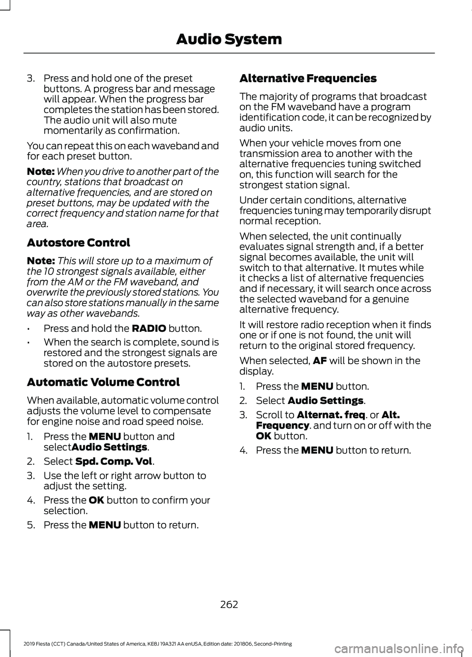 FORD FIESTA 2019 Owners Manual 3. Press and hold one of the preset
buttons. A progress bar and message
will appear. When the progress bar
completes the station has been stored.
The audio unit will also mute
momentarily as confirmat FORD FIESTA 2019 Owners Manual 3. Press and hold one of the preset
buttons. A progress bar and message
will appear. When the progress bar
completes the station has been stored.
The audio unit will also mute
momentarily as confirmat
