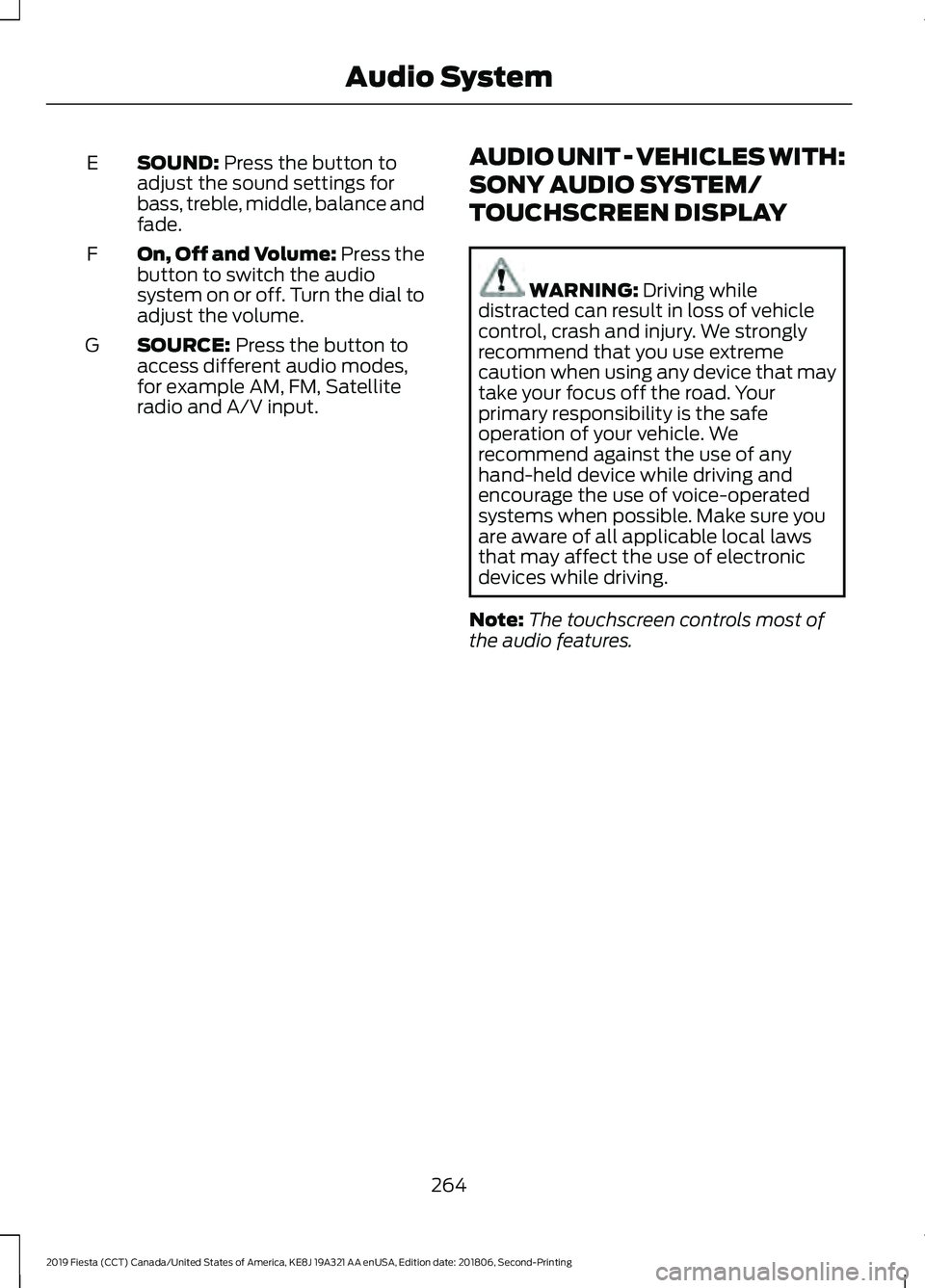 FORD FIESTA 2019 Owners Manual SOUND: Press the button to
adjust the sound settings for
bass, treble, middle, balance and
fade.
E
On, Off and Volume:
Press the
button to switch the audio
system on or off. Turn the dial to
adjust t FORD FIESTA 2019 Owners Manual SOUND: Press the button to
adjust the sound settings for
bass, treble, middle, balance and
fade.
E
On, Off and Volume:
Press the
button to switch the audio
system on or off. Turn the dial to
adjust t