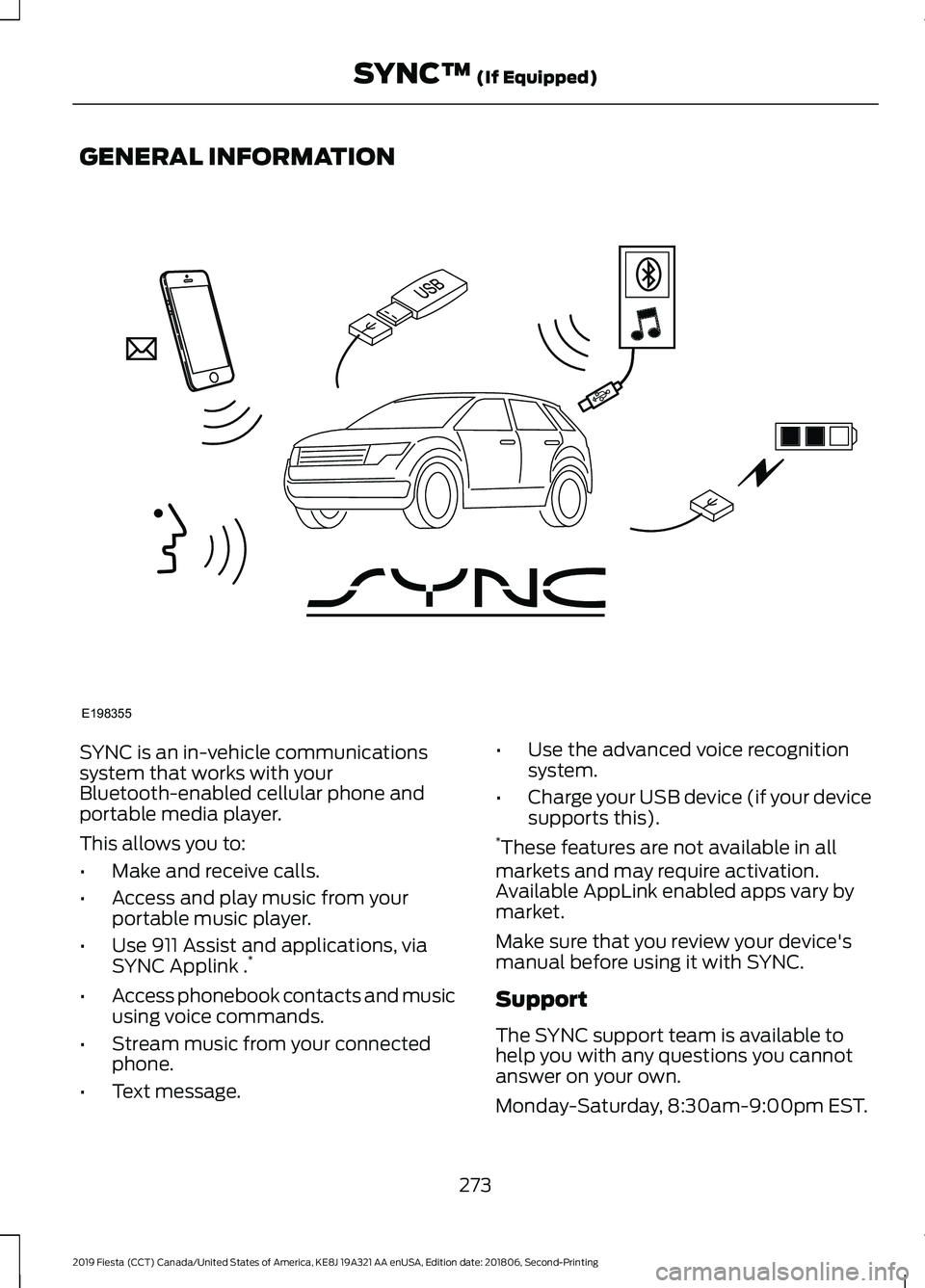 FORD FIESTA 2019  Owners Manual GENERAL INFORMATION
SYNC is an in-vehicle communications
system that works with your
Bluetooth-enabled cellular phone and
portable media player.
This allows you to:
•
Make and receive calls.
• Acc