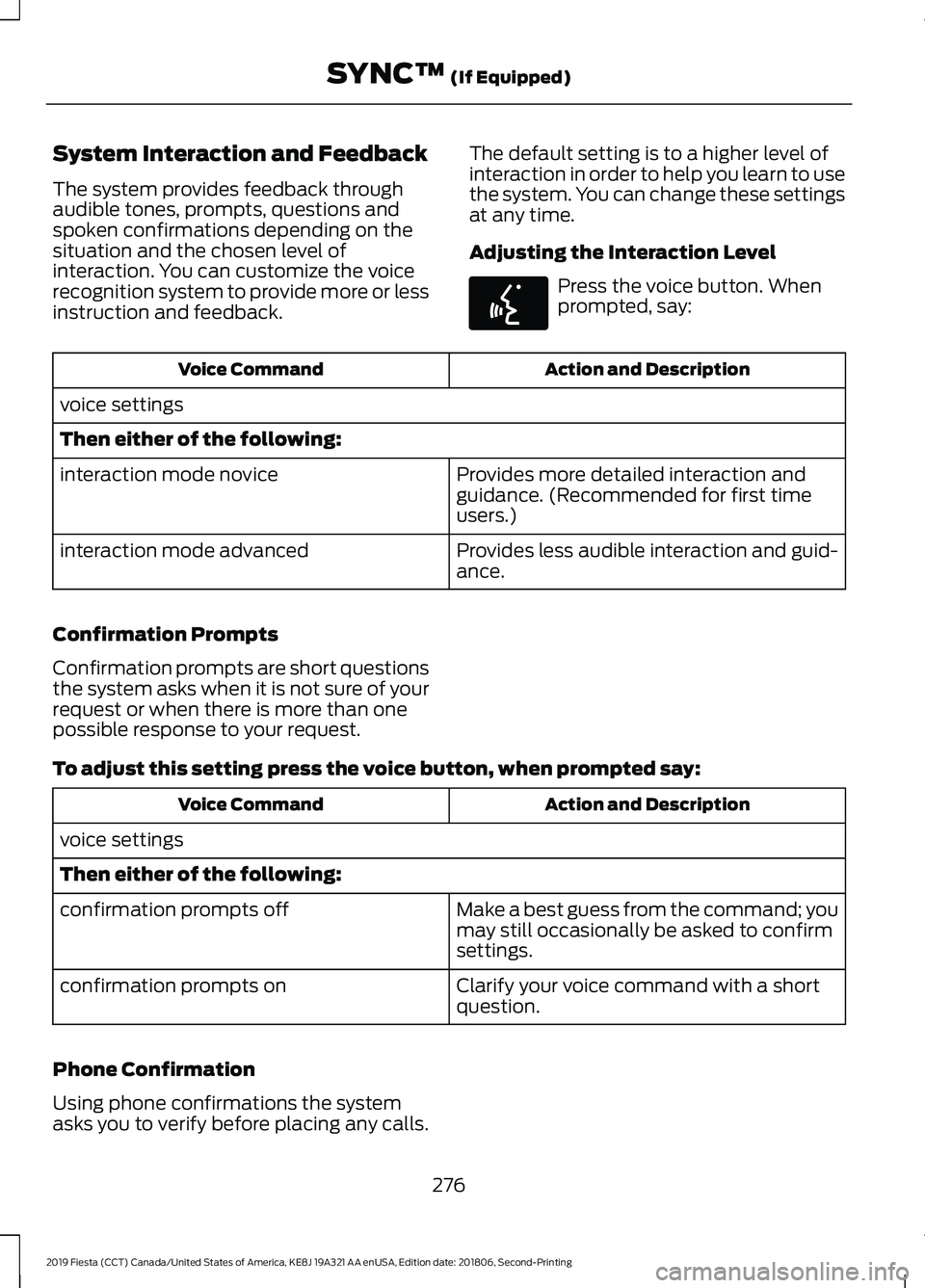 FORD FIESTA 2019  Owners Manual System Interaction and Feedback
The system provides feedback through
audible tones, prompts, questions and
spoken confirmations depending on the
situation and the chosen level of
interaction. You can 