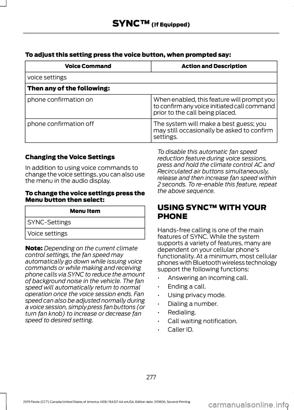 FORD FIESTA 2019  Owners Manual To adjust this setting press the voice button, when prompted say:
Action and Description
Voice Command
voice settings
Then any of the following: When enabled, this feature will prompt you
to confirm a