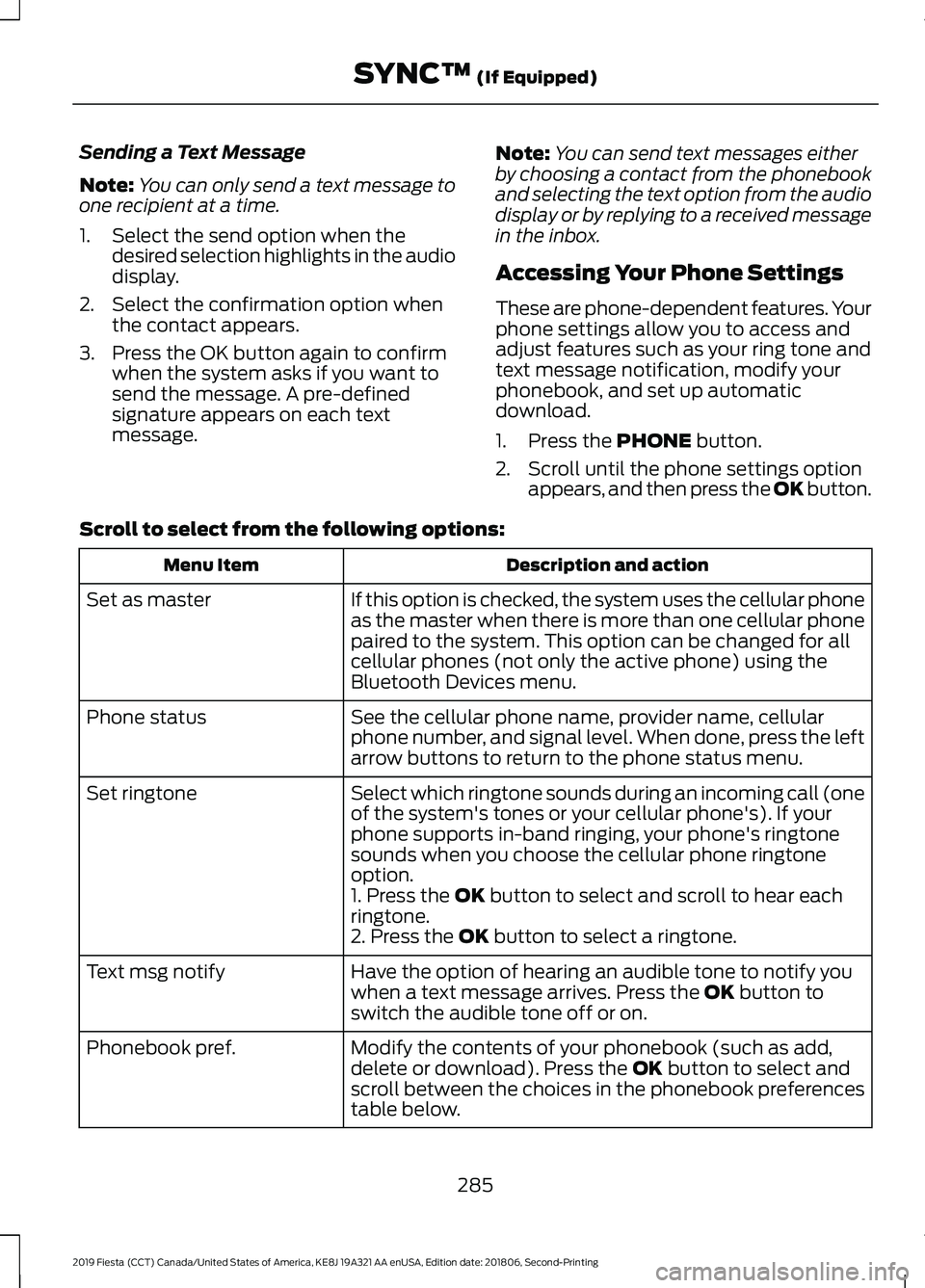 FORD FIESTA 2019  Owners Manual Sending a Text Message
Note:
You can only send a text message to
one recipient at a time.
1. Select the send option when the desired selection highlights in the audio
display.
2. Select the confirmati