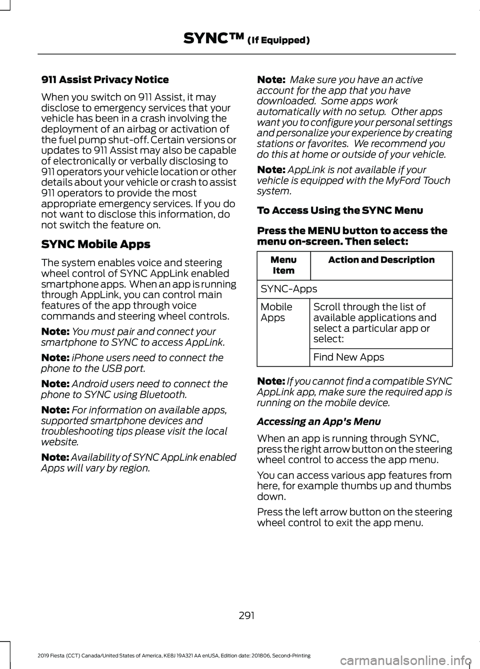FORD FIESTA 2019  Owners Manual 911 Assist Privacy Notice
When you switch on 911 Assist, it may
disclose to emergency services that your
vehicle has been in a crash involving the
deployment of an airbag or activation of
the fuel pum