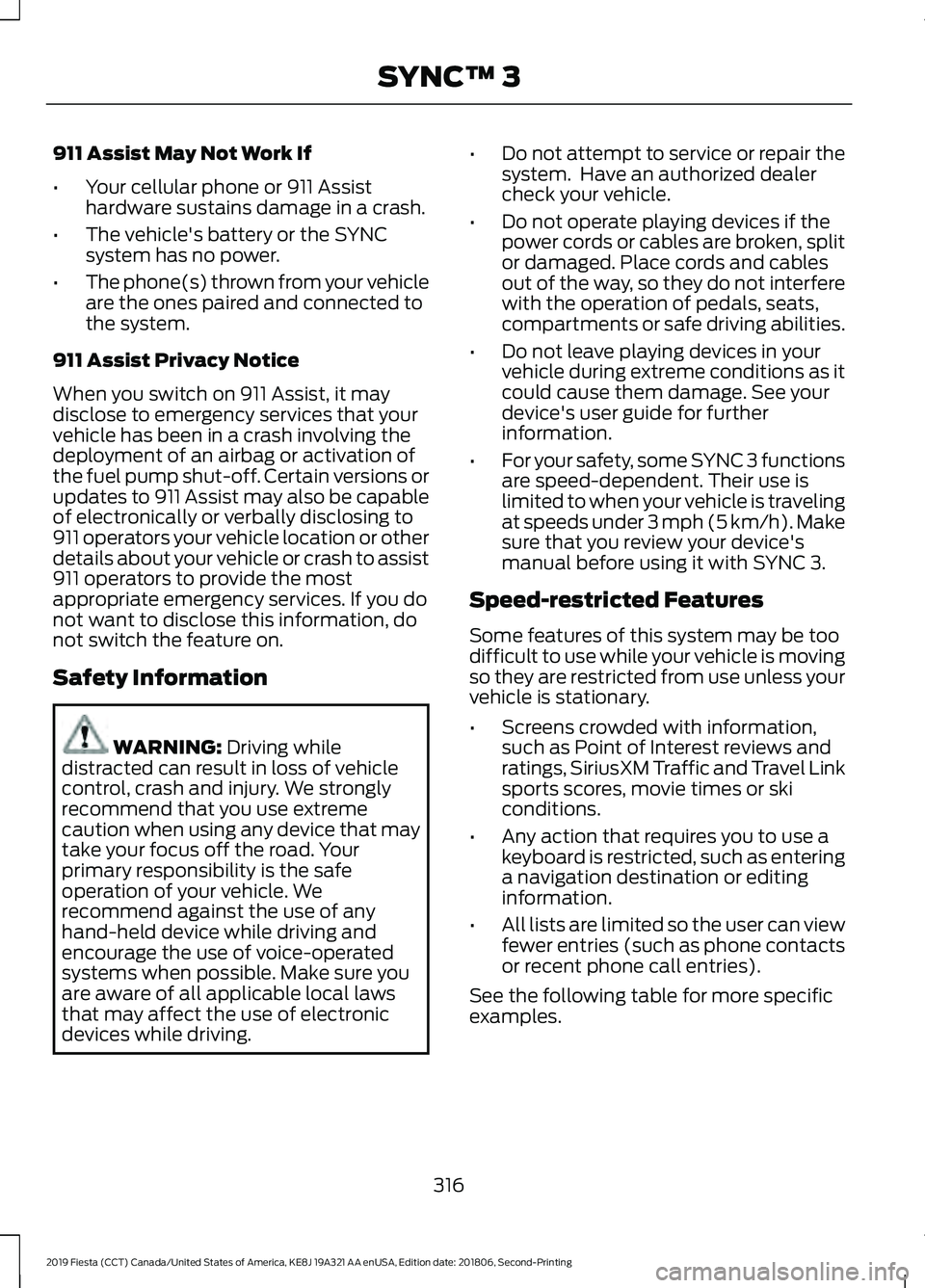 FORD FIESTA 2019 Service Manual 911 Assist May Not Work If
•
Your cellular phone or 911 Assist
hardware sustains damage in a crash.
• The vehicle's battery or the SYNC
system has no power.
• The phone(s) thrown from your v