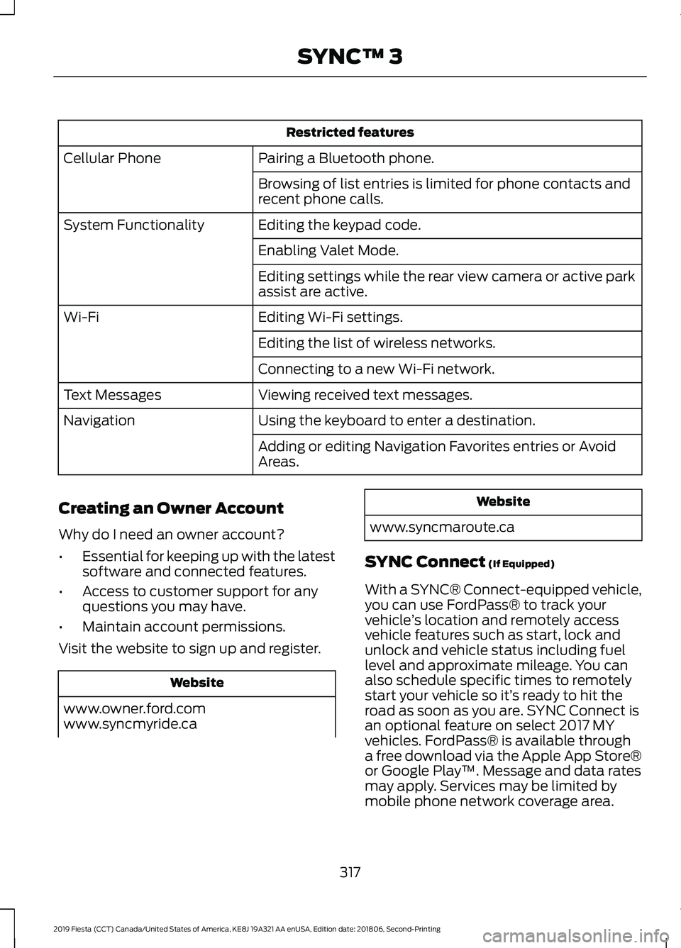 FORD FIESTA 2019 Owners Manual Restricted features
Pairing a Bluetooth phone.
Cellular Phone
Browsing of list entries is limited for phone contacts and
recent phone calls.
Editing the keypad code.
System Functionality
Enabling Vale FORD FIESTA 2019 Owners Manual Restricted features
Pairing a Bluetooth phone.
Cellular Phone
Browsing of list entries is limited for phone contacts and
recent phone calls.
Editing the keypad code.
System Functionality
Enabling Vale