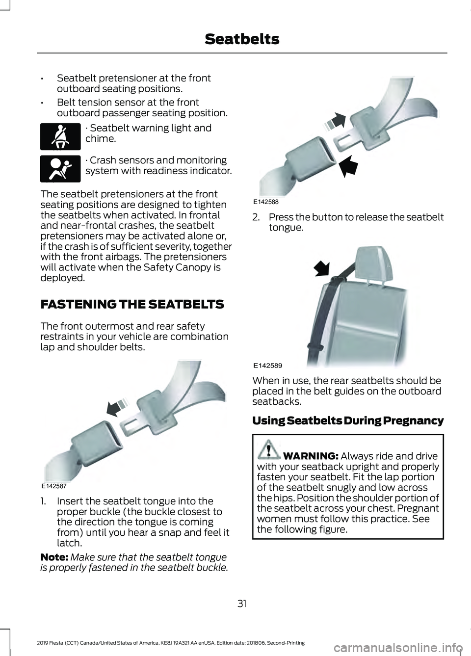 FORD FIESTA 2019 Owners Manual •
Seatbelt pretensioner at the front
outboard seating positions.
• Belt tension sensor at the front
outboard passenger seating position. · Seatbelt warning light and
chime.
· Crash sensors and m FORD FIESTA 2019 Owners Manual •
Seatbelt pretensioner at the front
outboard seating positions.
• Belt tension sensor at the front
outboard passenger seating position. · Seatbelt warning light and
chime.
· Crash sensors and m