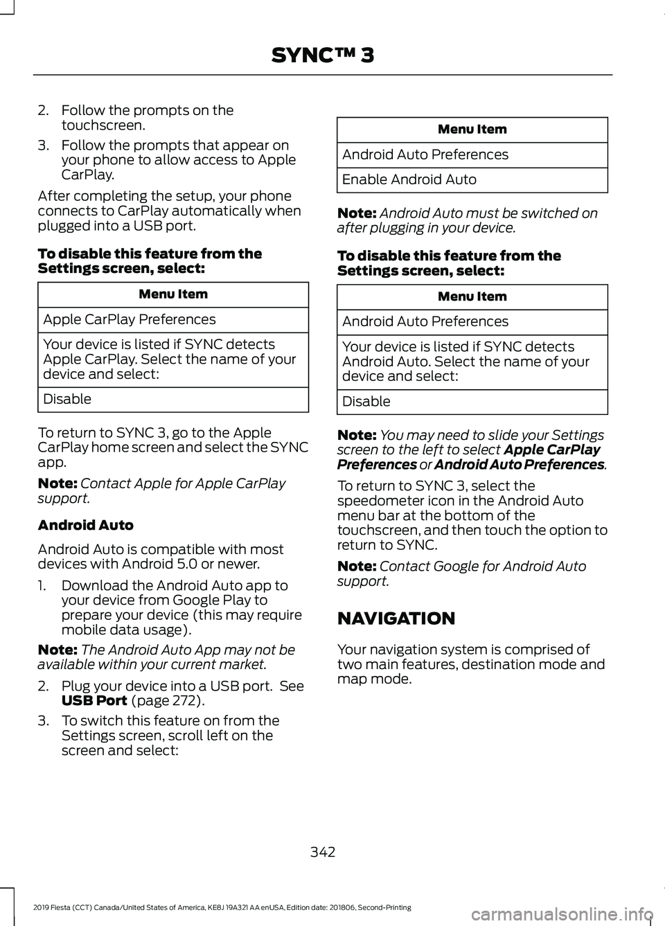 FORD FIESTA 2019 Owners Manual 2. Follow the prompts on the
touchscreen.
3. Follow the prompts that appear on your phone to allow access to Apple
CarPlay.
After completing the setup, your phone
connects to CarPlay automatically whe FORD FIESTA 2019 Owners Manual 2. Follow the prompts on the
touchscreen.
3. Follow the prompts that appear on your phone to allow access to Apple
CarPlay.
After completing the setup, your phone
connects to CarPlay automatically whe