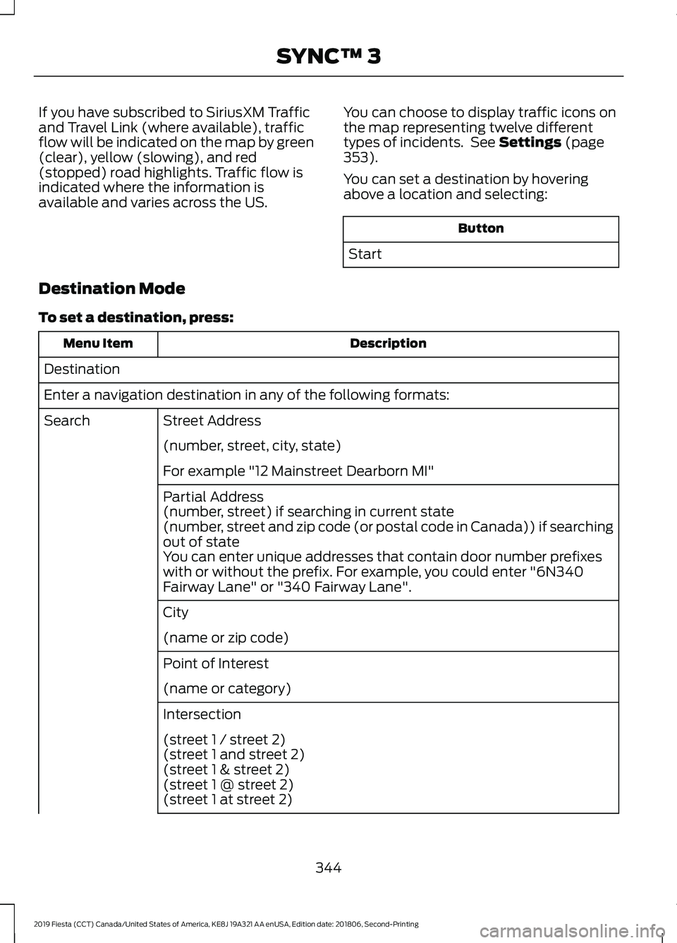 FORD FIESTA 2019 Owners Manual If you have subscribed to SiriusXM Traffic
and Travel Link (where available), traffic
flow will be indicated on the map by green
(clear), yellow (slowing), and red
(stopped) road highlights. Traffic f FORD FIESTA 2019 Owners Manual If you have subscribed to SiriusXM Traffic
and Travel Link (where available), traffic
flow will be indicated on the map by green
(clear), yellow (slowing), and red
(stopped) road highlights. Traffic f