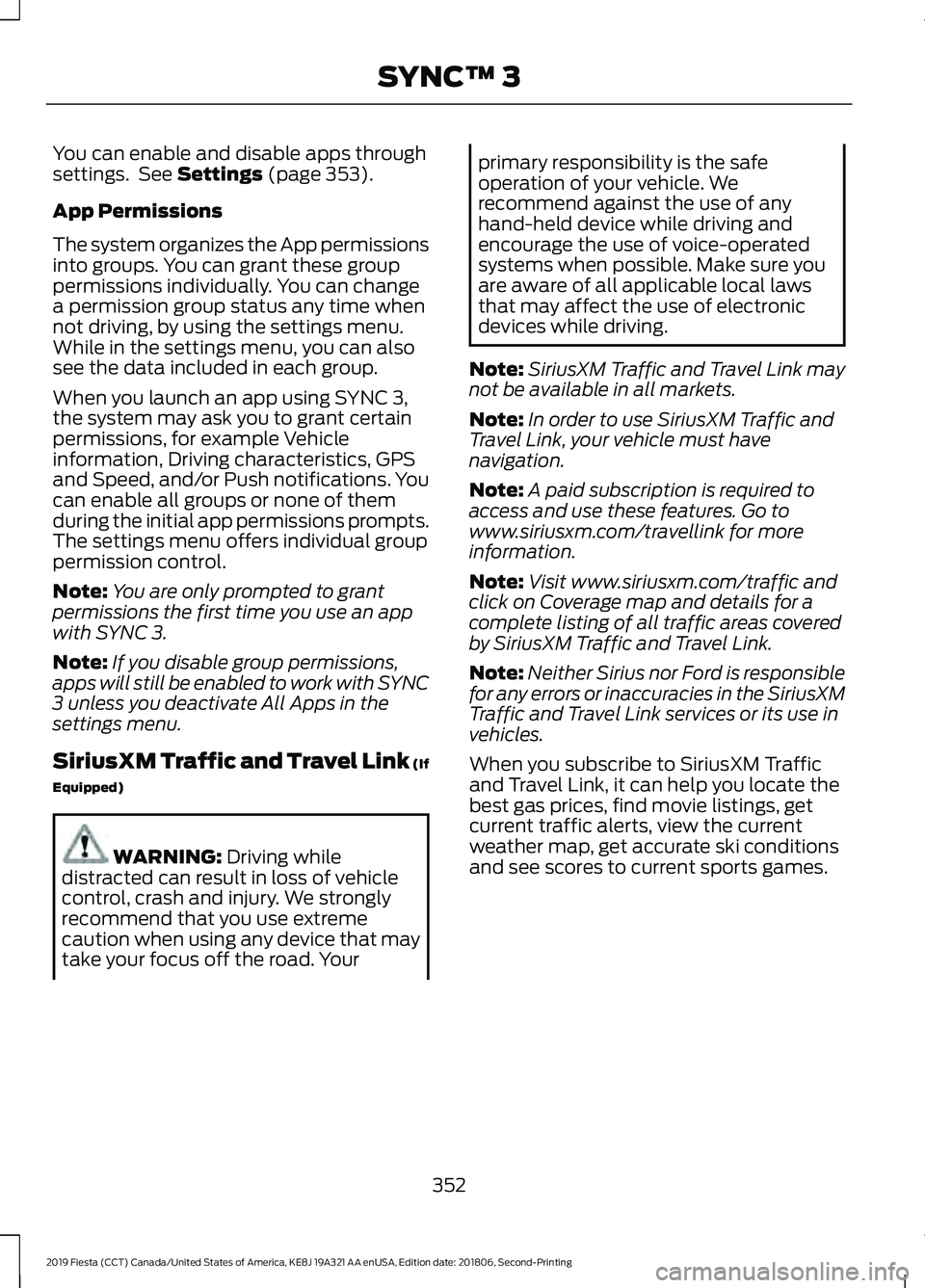 FORD FIESTA 2019 Owners Manual You can enable and disable apps through
settings. See Settings (page 353).
App Permissions
The system organizes the App permissions
into groups. You can grant these group
permissions individually. Yo FORD FIESTA 2019 Owners Manual You can enable and disable apps through
settings. See Settings (page 353).
App Permissions
The system organizes the App permissions
into groups. You can grant these group
permissions individually. Yo