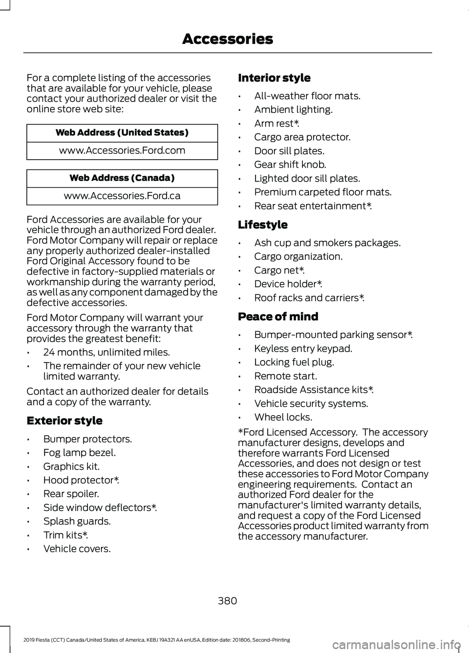 FORD FIESTA 2019 Owners Manual For a complete listing of the accessories
that are available for your vehicle, please
contact your authorized dealer or visit the
online store web site:
Web Address (United States)
www.Accessories.For FORD FIESTA 2019 Owners Manual For a complete listing of the accessories
that are available for your vehicle, please
contact your authorized dealer or visit the
online store web site:
Web Address (United States)
www.Accessories.For