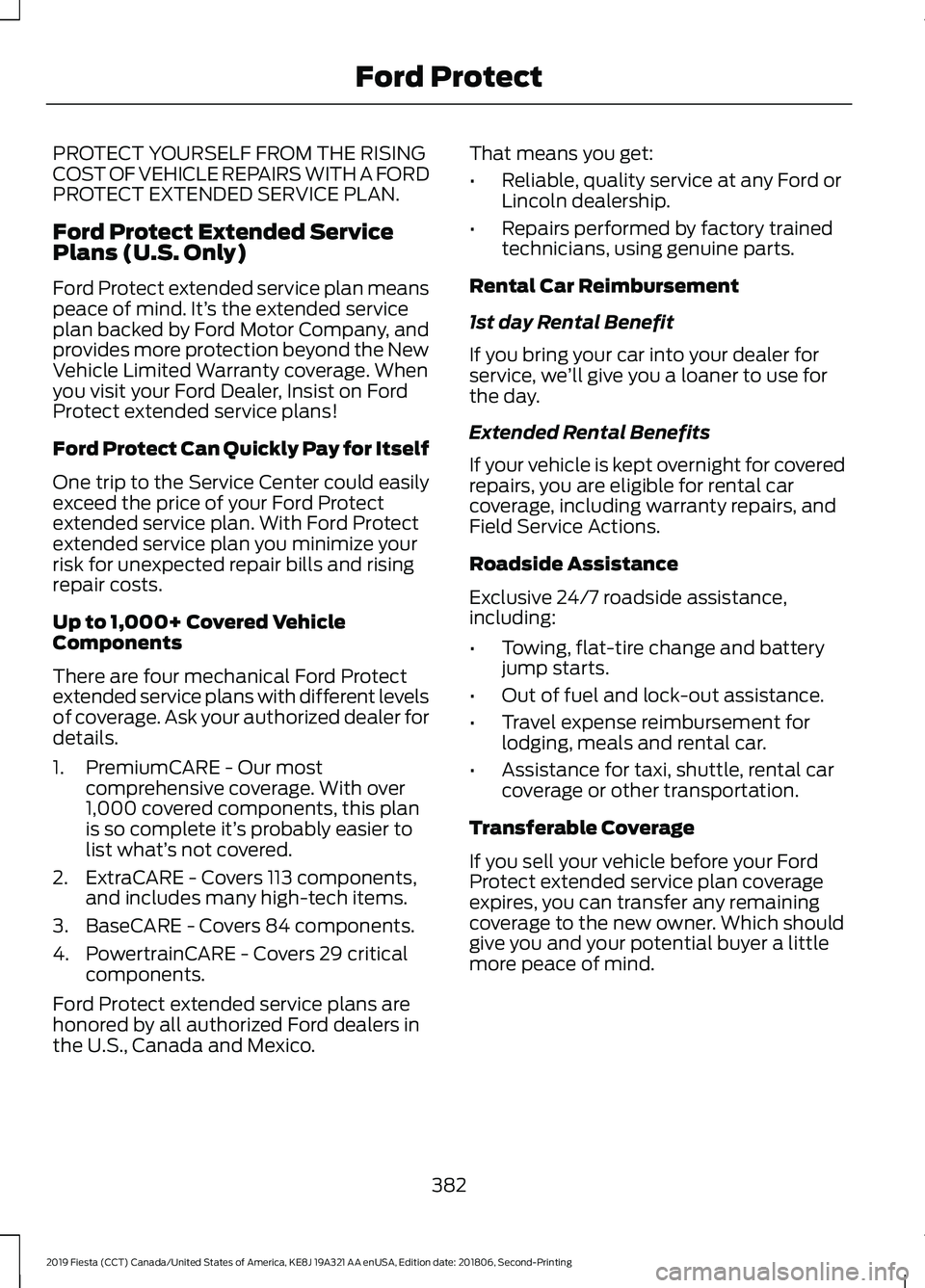 FORD FIESTA 2019  Owners Manual PROTECT YOURSELF FROM THE RISING
COST OF VEHICLE REPAIRS WITH A FORD
PROTECT EXTENDED SERVICE PLAN.
Ford Protect Extended Service
Plans (U.S. Only)
Ford Protect extended service plan means
peace of mi