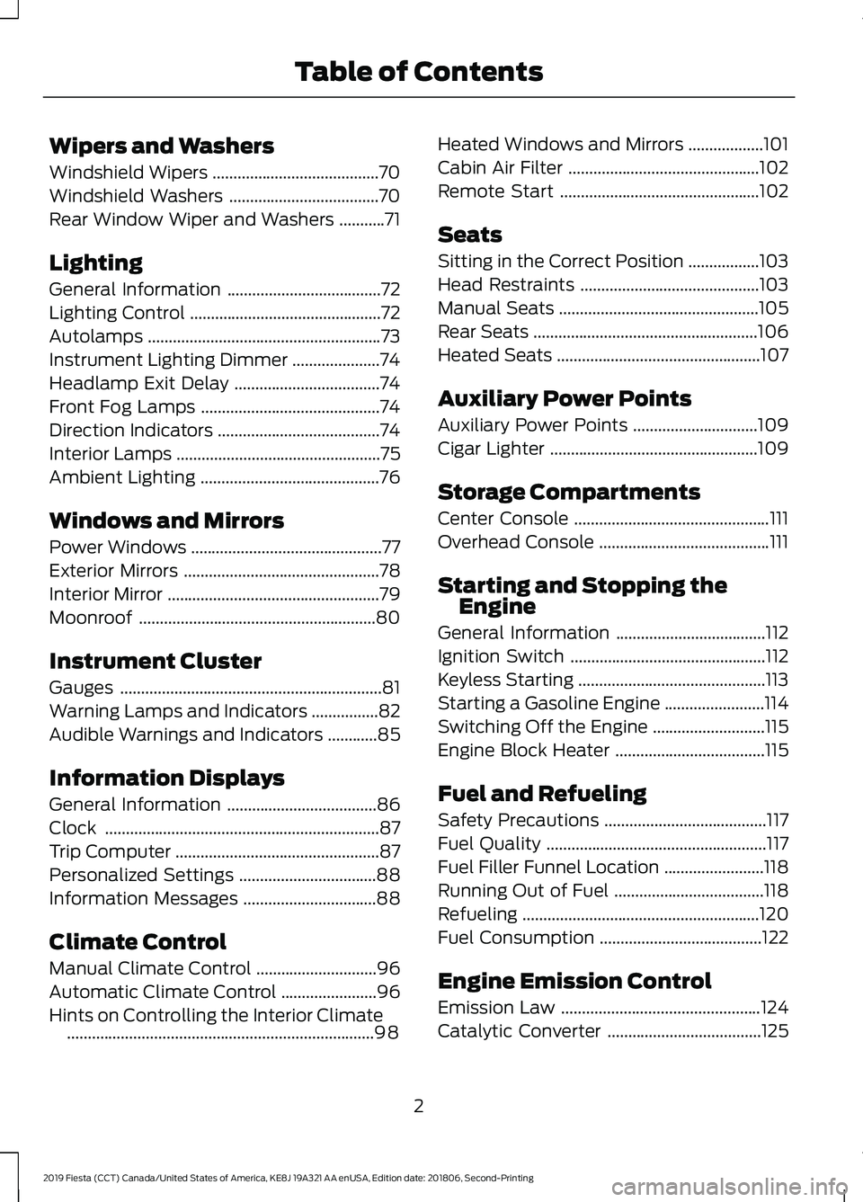 FORD FIESTA 2019  Owners Manual Wipers and Washers
Windshield Wipers
........................................70
Windshield Washers ....................................
70
Rear Window Wiper and Washers ...........
71
Lighting
General