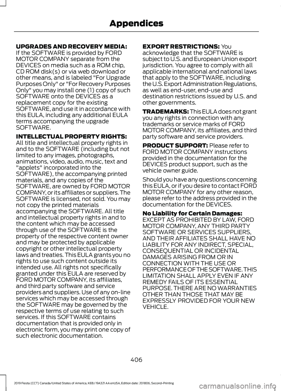 FORD FIESTA 2019 Owners Manual UPGRADES AND RECOVERY MEDIA:
If the SOFTWARE is provided by FORD
MOTOR COMPANY separate from the
DEVICES on media such as a ROM chip,
CD ROM disk(s) or via web download or
other means, and is labeled FORD FIESTA 2019 Owners Manual UPGRADES AND RECOVERY MEDIA:
If the SOFTWARE is provided by FORD
MOTOR COMPANY separate from the
DEVICES on media such as a ROM chip,
CD ROM disk(s) or via web download or
other means, and is labeled